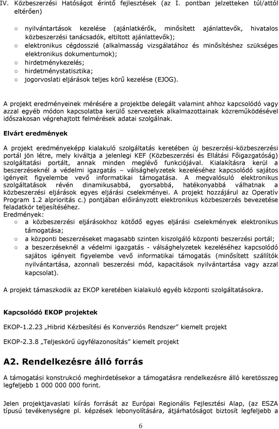 (alkalmasság vizsgálatához és minősítéshez szükséges elektronikus dokumentumok); hirdetménykezelés; hirdetménystatisztika; jogorvoslati eljárások teljes körű kezelése (EJOG).