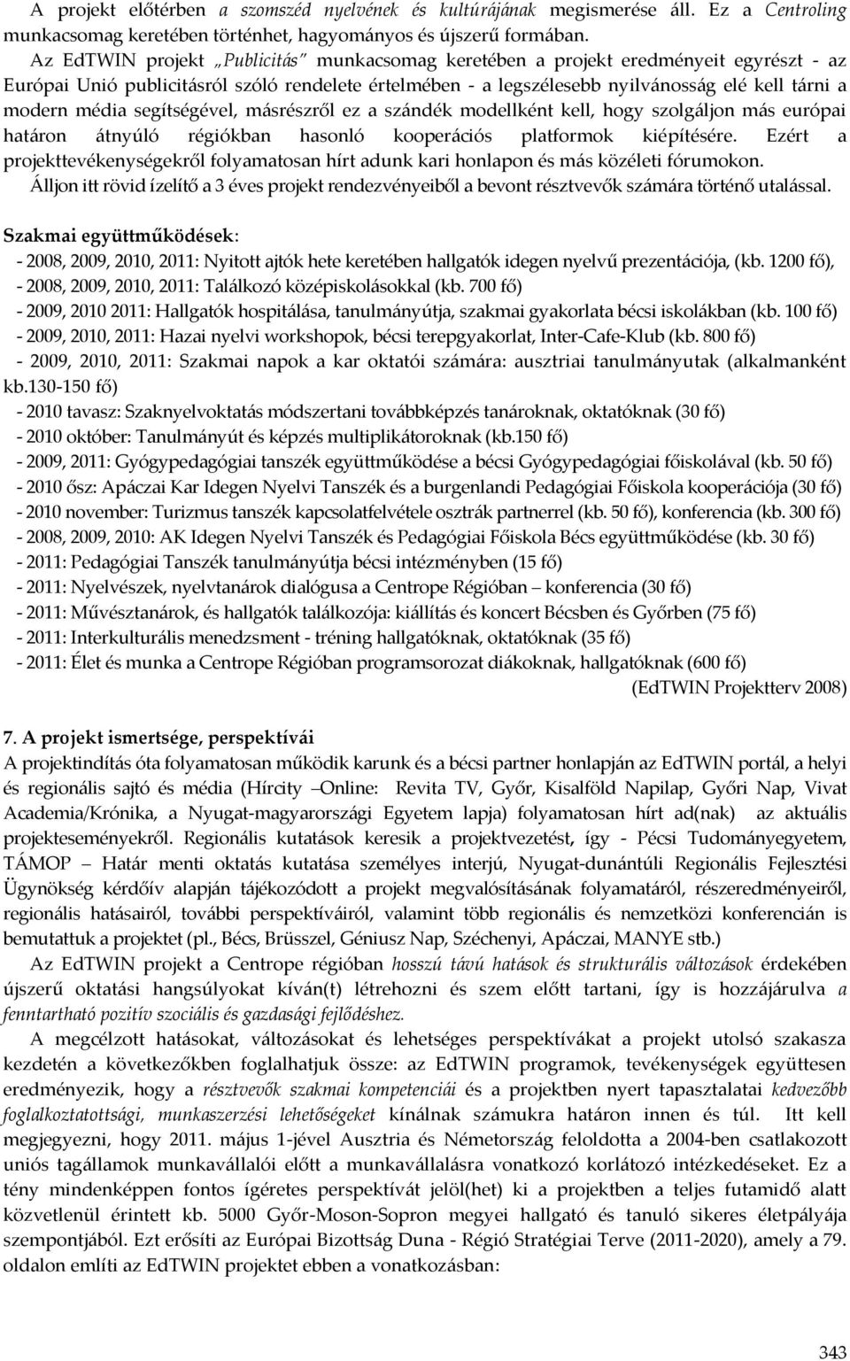 média segítségével, másrészről ez a szándék modellként kell, hogy szolgáljon más európai határon átnyúló régiókban hasonló kooperációs platformok kiépítésére.