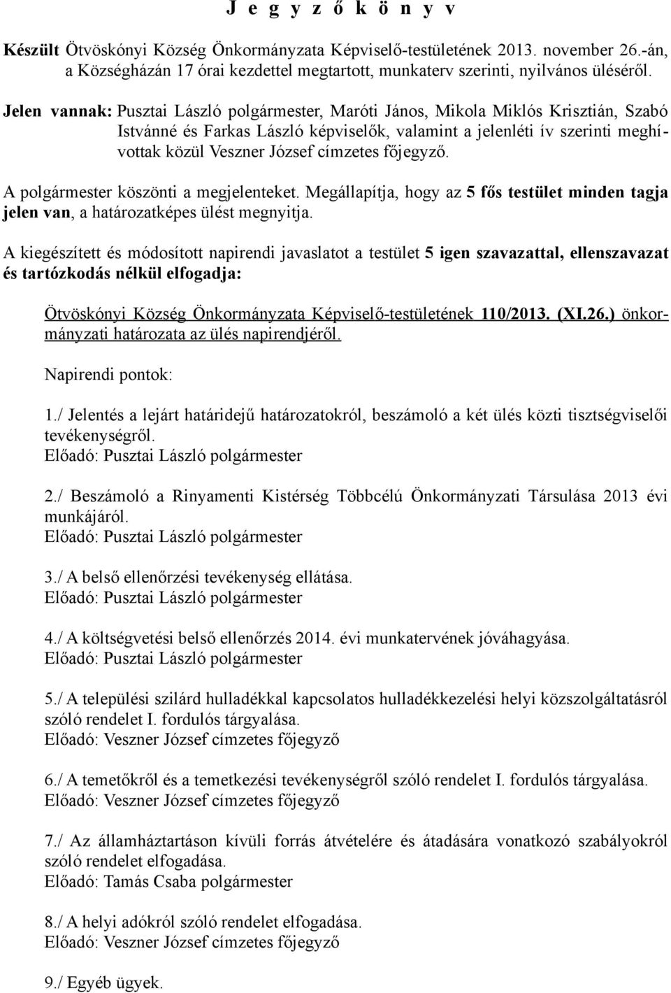 címzetes főjegyző. A polgármester köszönti a megjelenteket. Megállapítja, hogy az 5 fős testület minden tagja jelen van, a határozatképes ülést megnyitja.