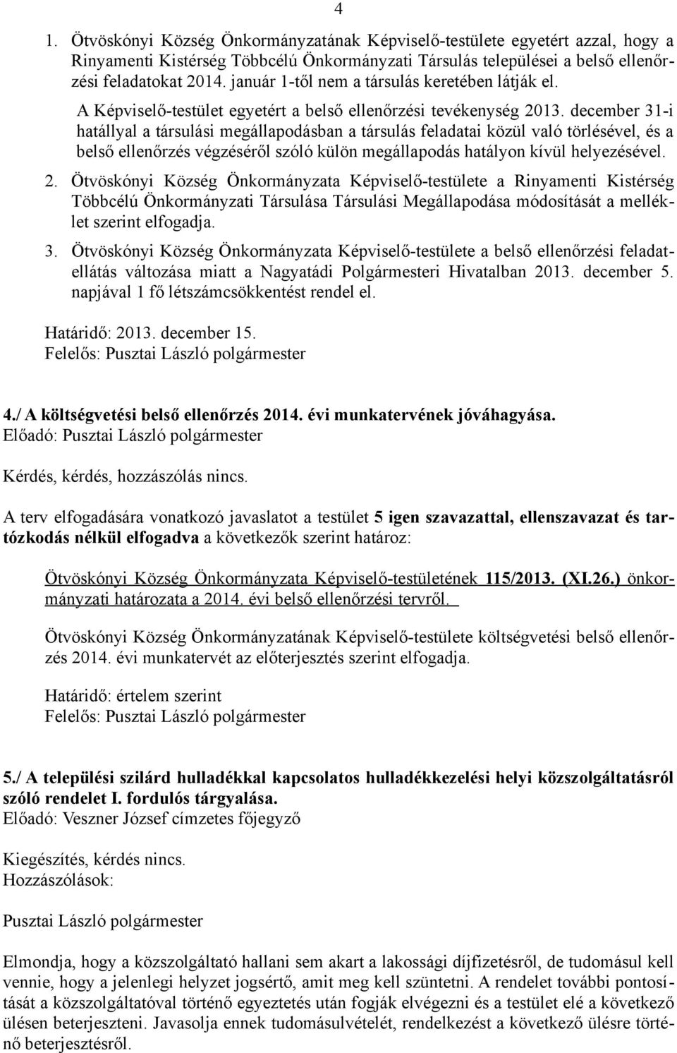 december 31-i hatállyal a társulási megállapodásban a társulás feladatai közül való törlésével, és a belső ellenőrzés végzéséről szóló külön megállapodás hatályon kívül helyezésével. 2.