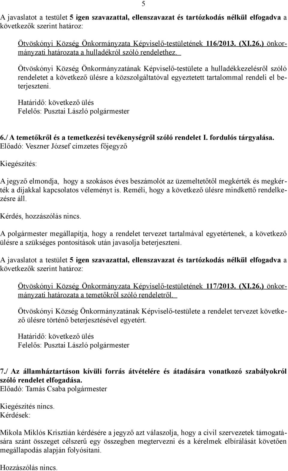 Ötvöskónyi Község Önkormányzatának Képviselő-testülete a hulladékkezelésről szóló rendeletet a következő ülésre a közszolgáltatóval egyeztetett tartalommal rendeli el beterjeszteni.