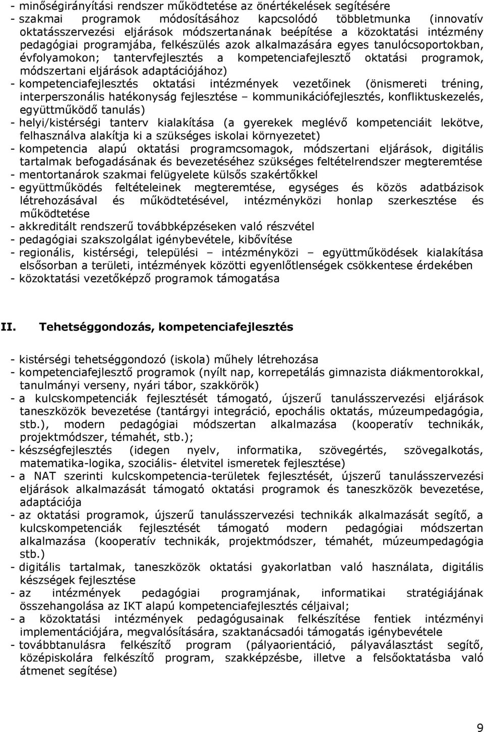 adaptációjához) - kompetenciafejlesztés oktatási intézmények vezetőinek (önismereti tréning, interperszonális hatékonyság fejlesztése kommunikációfejlesztés, konfliktuskezelés, együttműködő tanulás)