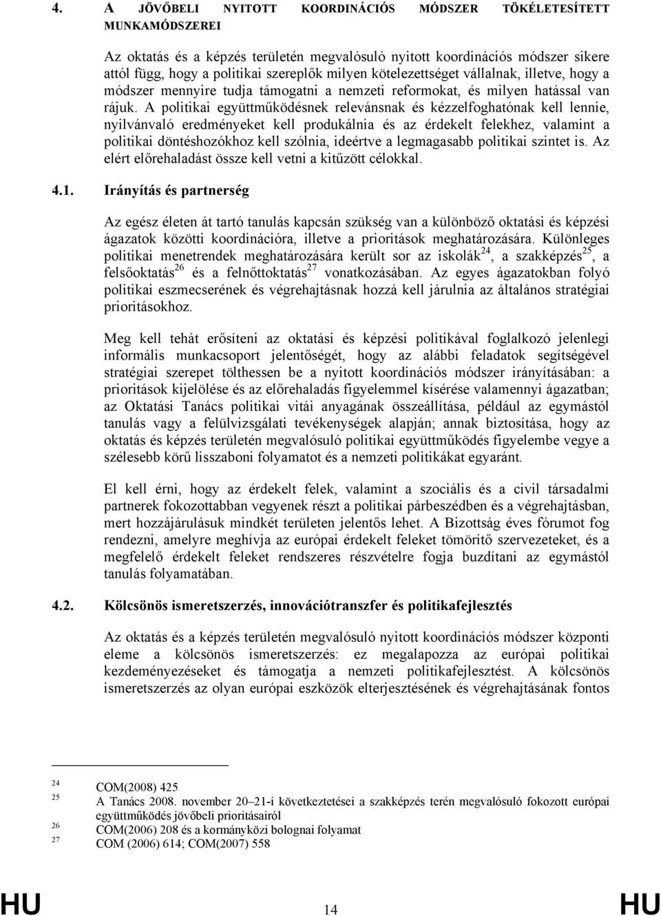 A politikai együttműködésnek relevánsnak és kézzelfoghatónak kell lennie, nyilvánvaló eredményeket kell produkálnia és az érdekelt felekhez, valamint a politikai döntéshozókhoz kell szólnia, ideértve