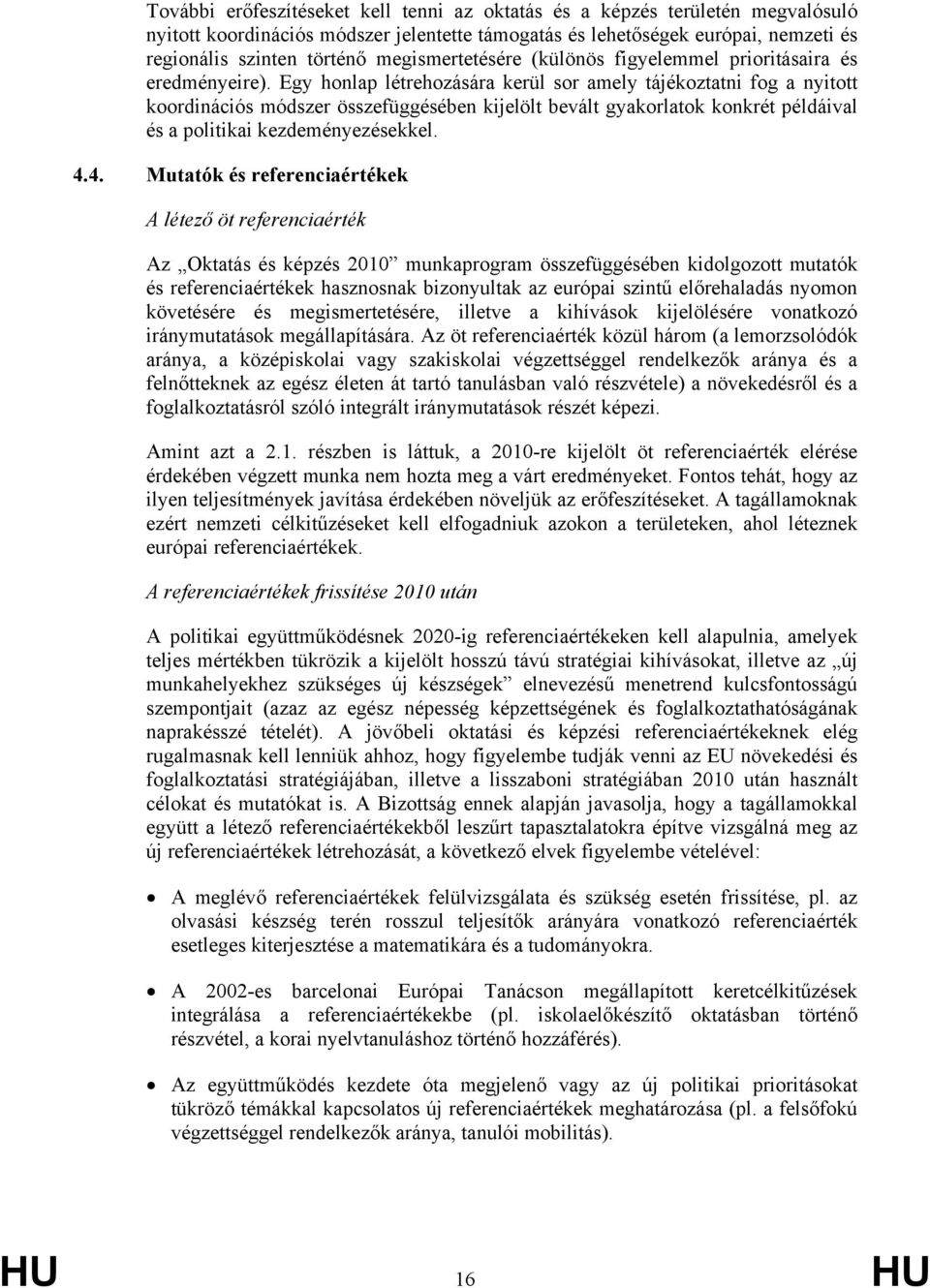 Egy honlap létrehozására kerül sor amely tájékoztatni fog a nyitott koordinációs módszer összefüggésében kijelölt bevált gyakorlatok konkrét példáival és a politikai kezdeményezésekkel. 4.