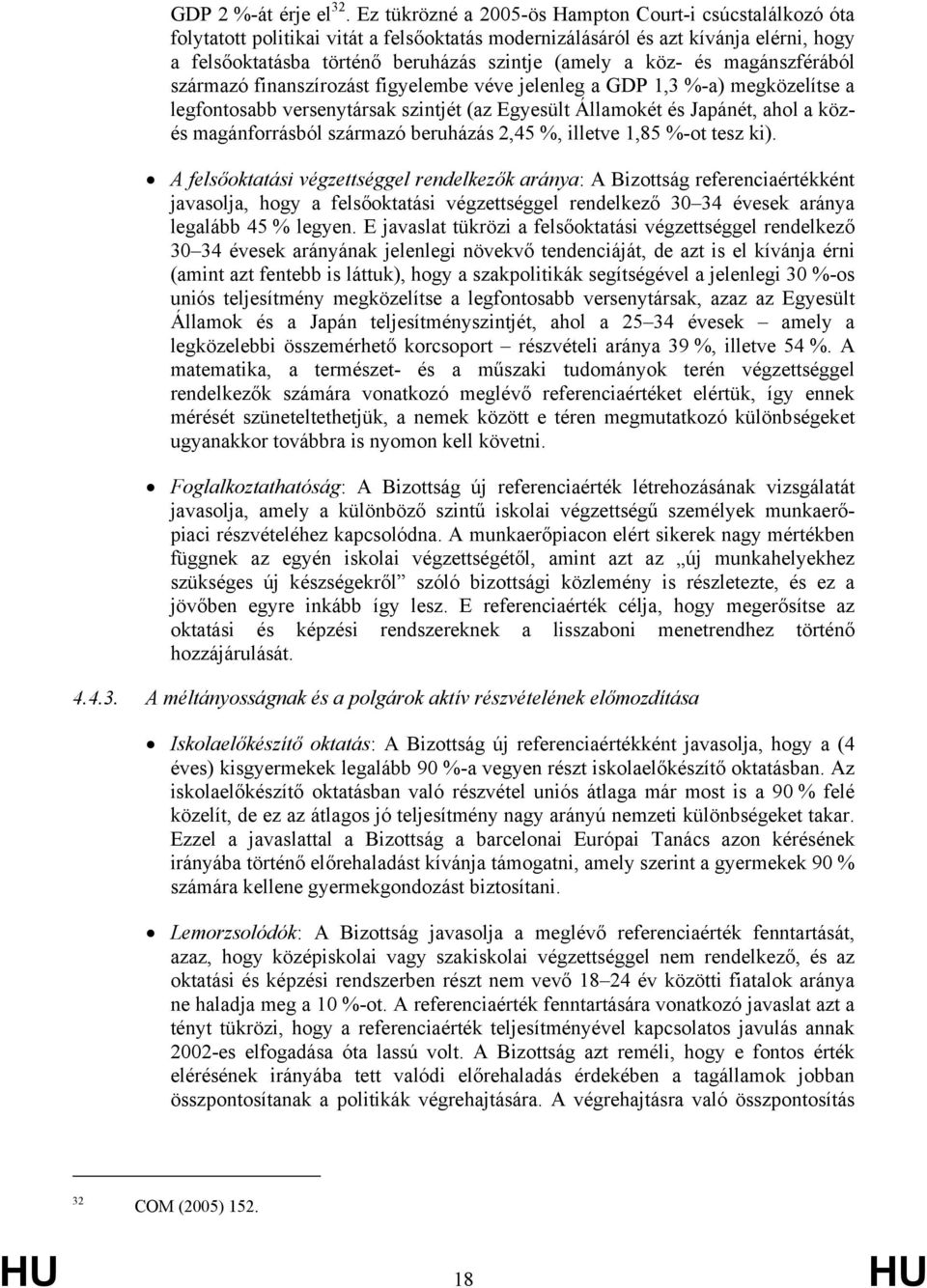 köz- és magánszférából származó finanszírozást figyelembe véve jelenleg a GDP 1,3 %-a) megközelítse a legfontosabb versenytársak szintjét (az Egyesült Államokét és Japánét, ahol a közés