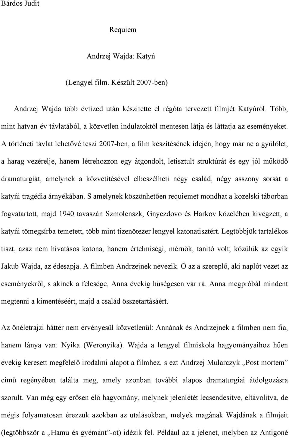 A történeti távlat lehetővé teszi 2007-ben, a film készítésének idején, hogy már ne a gyűlölet, a harag vezérelje, hanem létrehozzon egy átgondolt, letisztult struktúrát és egy jól működő