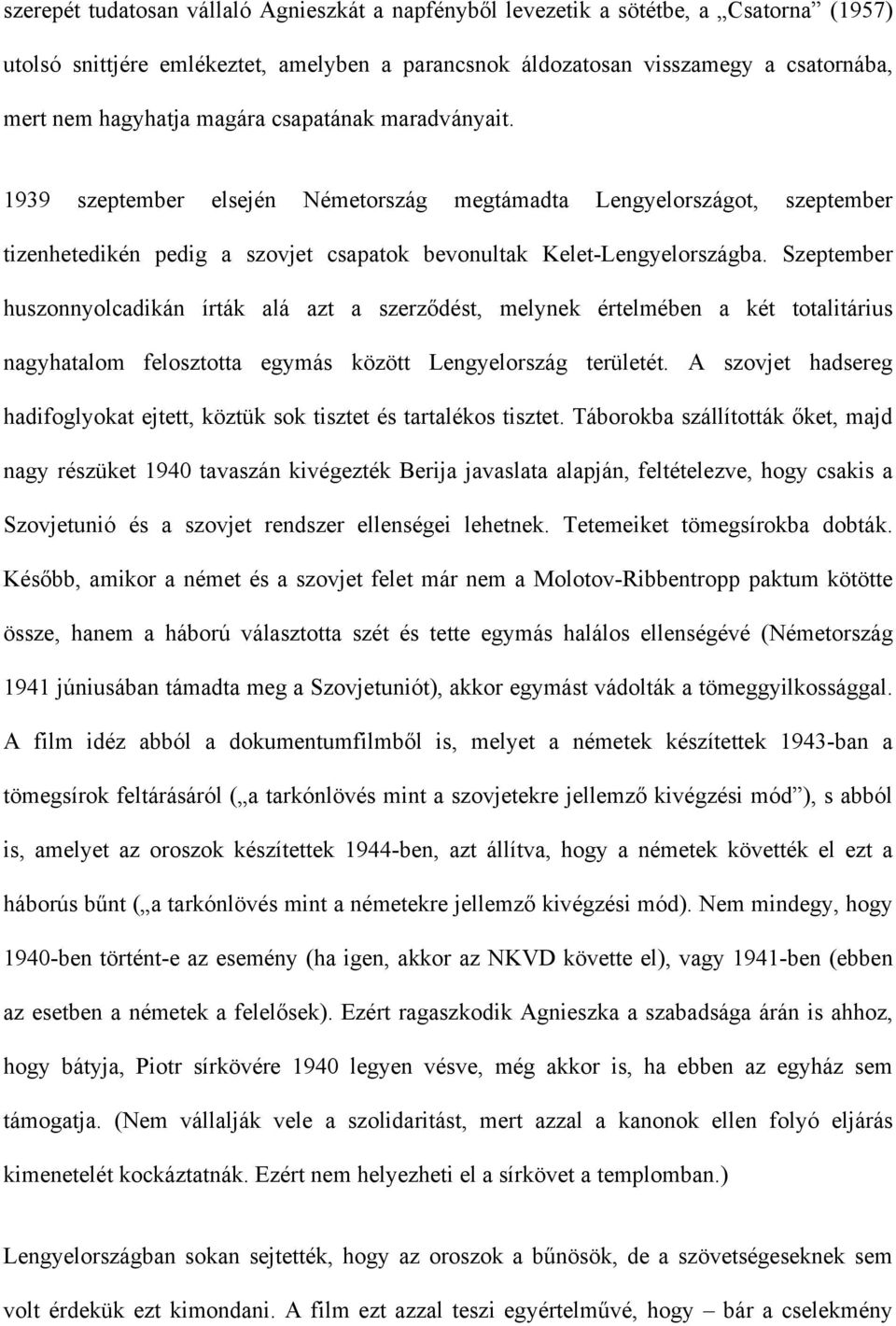 Szeptember huszonnyolcadikán írták alá azt a szerződést, melynek értelmében a két totalitárius nagyhatalom felosztotta egymás között Lengyelország területét.