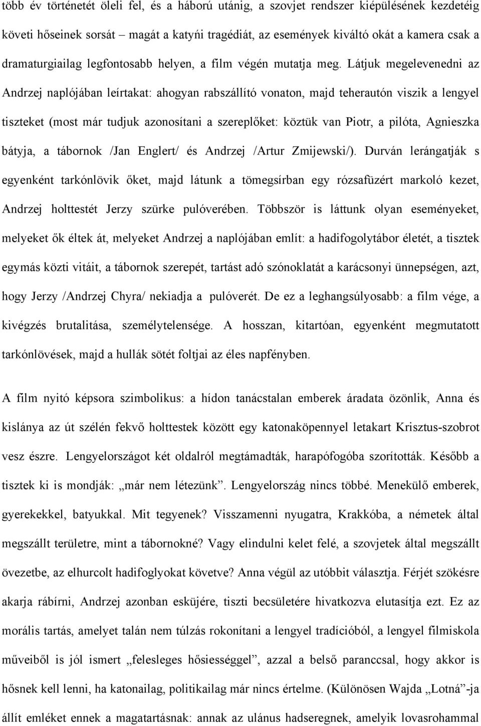 Látjuk megelevenedni az Andrzej naplójában leírtakat: ahogyan rabszállító vonaton, majd teherautón viszik a lengyel tiszteket (most már tudjuk azonosítani a szereplőket: köztük van Piotr, a pilóta,