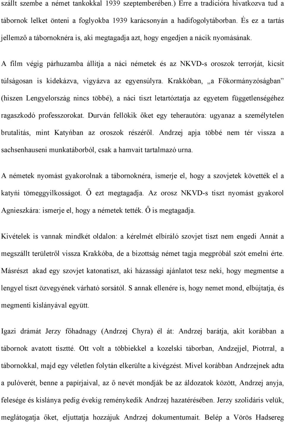 A film végig párhuzamba állítja a náci németek és az NKVD-s oroszok terrorját, kicsit túlságosan is kidekázva, vigyázva az egyensúlyra.