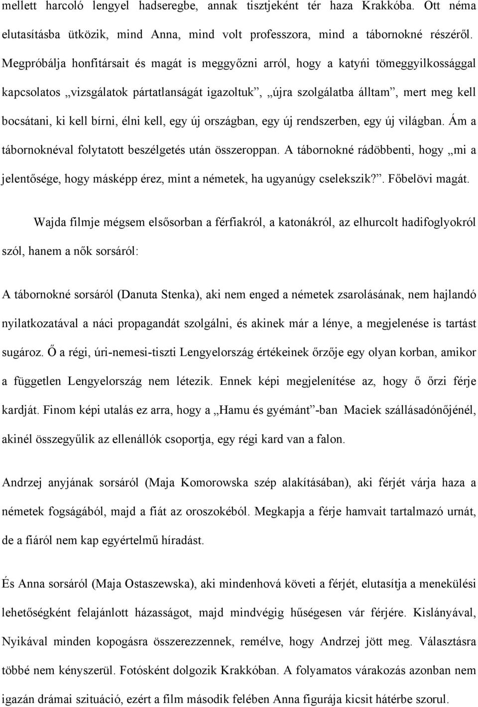 bírni, élni kell, egy új országban, egy új rendszerben, egy új világban. Ám a tábornoknéval folytatott beszélgetés után összeroppan.