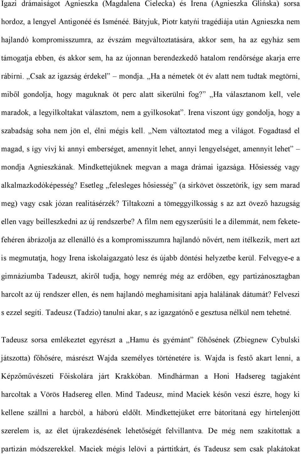 hatalom rendőrsége akarja erre rábírni. Csak az igazság érdekel mondja. Ha a németek öt év alatt nem tudtak megtörni, miből gondolja, hogy maguknak öt perc alatt sikerülni fog?