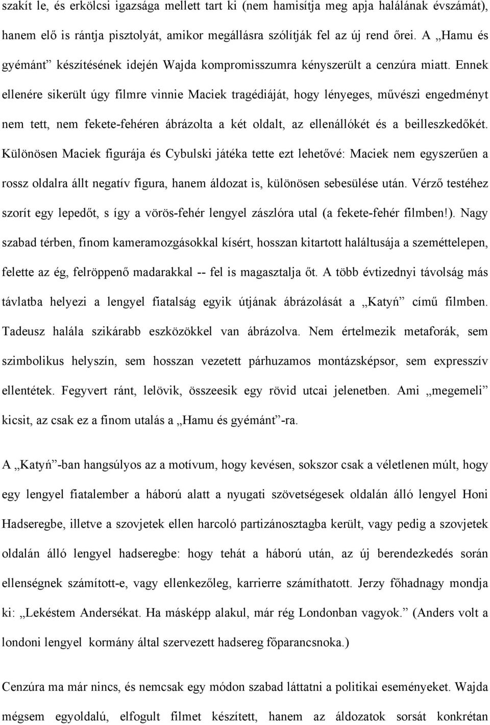 Ennek ellenére sikerült úgy filmre vinnie Maciek tragédiáját, hogy lényeges, művészi engedményt nem tett, nem fekete-fehéren ábrázolta a két oldalt, az ellenállókét és a beilleszkedőkét.