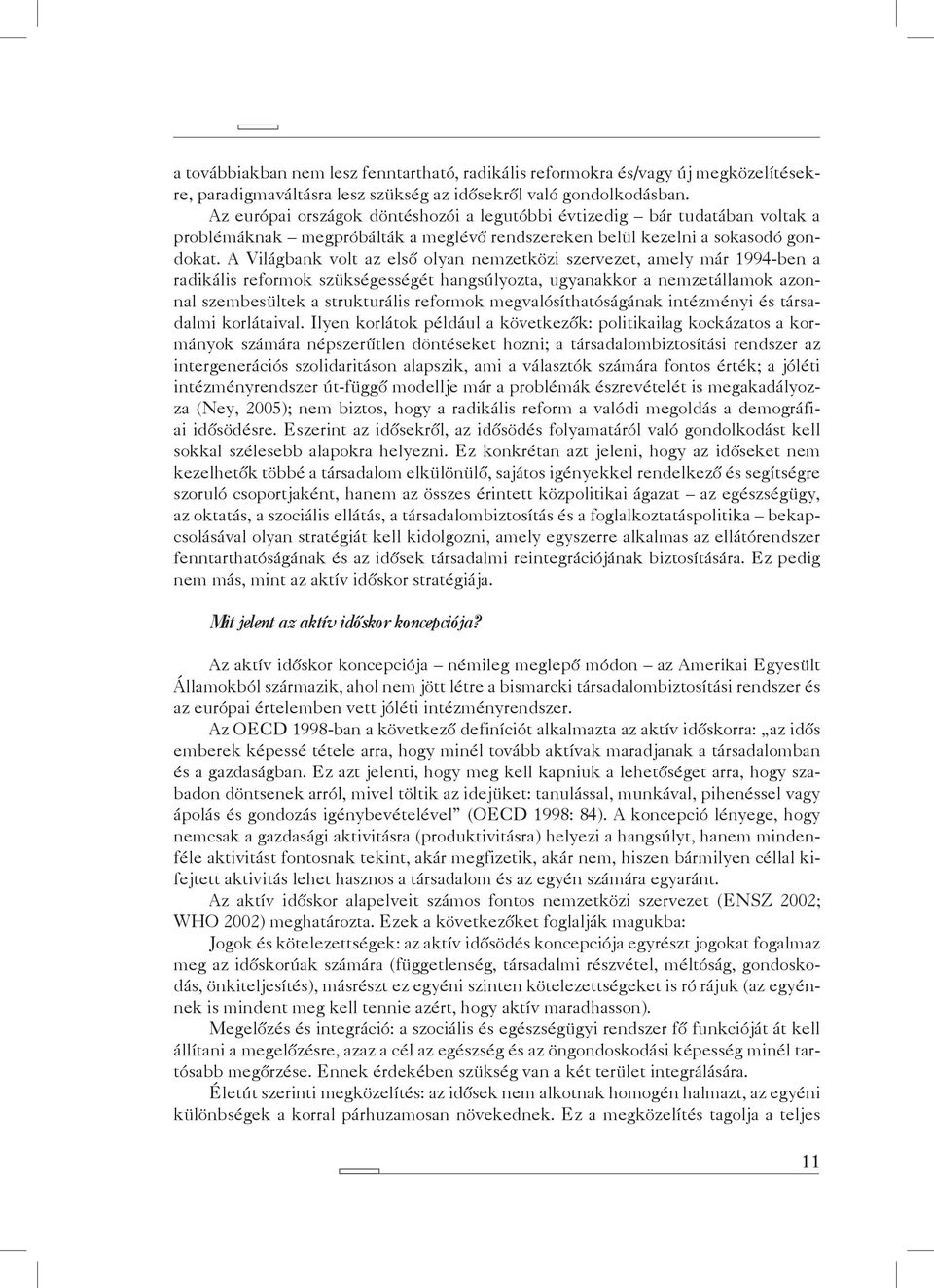 A Világbank volt az első olyan nemzetközi szervezet, amely már 1994-ben a radikális reformok szükségességét hangsúlyozta, ugyanakkor a nemzetállamok azonnal szembesültek a strukturális reformok