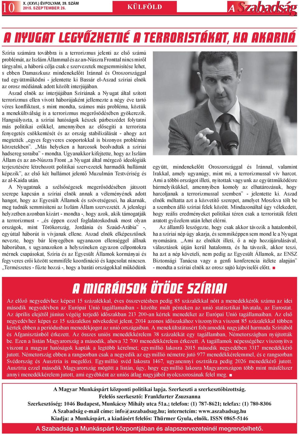 háború célja csak e szervezetek megsemmisítése lehet, s ebben Damaszkusz mindenekelőtt Iránnal és Oroszországgal tud együttműködni - jelentette ki Bassár el-aszad szíriai elnök az orosz médiának