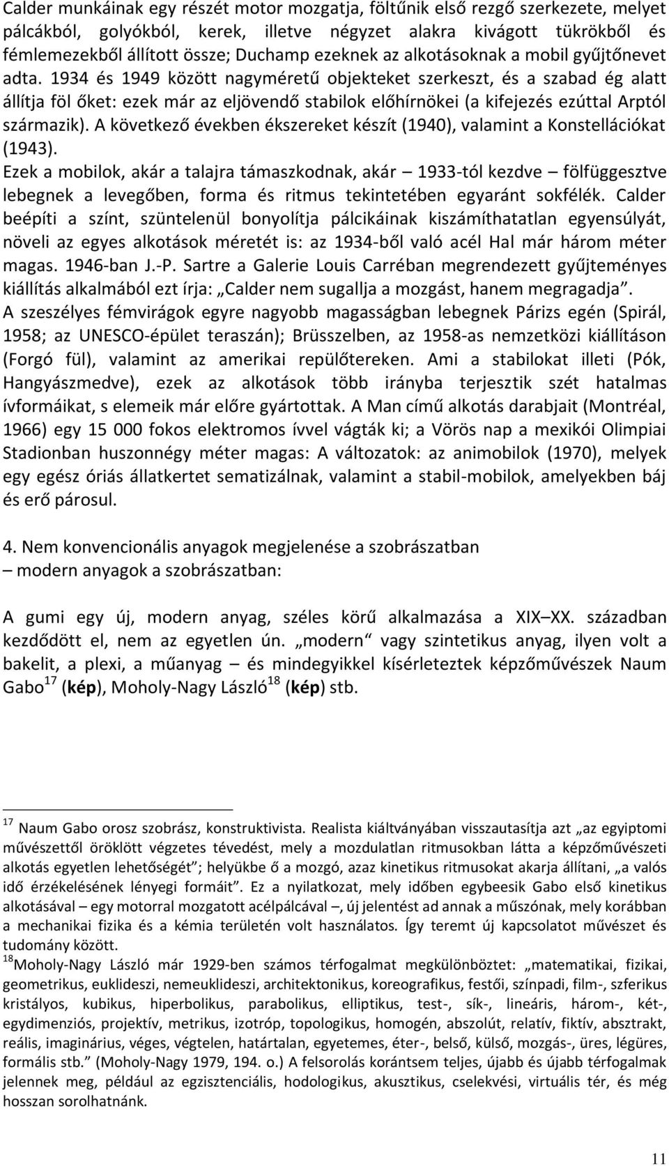 1934 és 1949 között nagyméretű objekteket szerkeszt, és a szabad ég alatt állítja föl őket: ezek már az eljövendő stabilok előhírnökei (a kifejezés ezúttal Arptól származik).