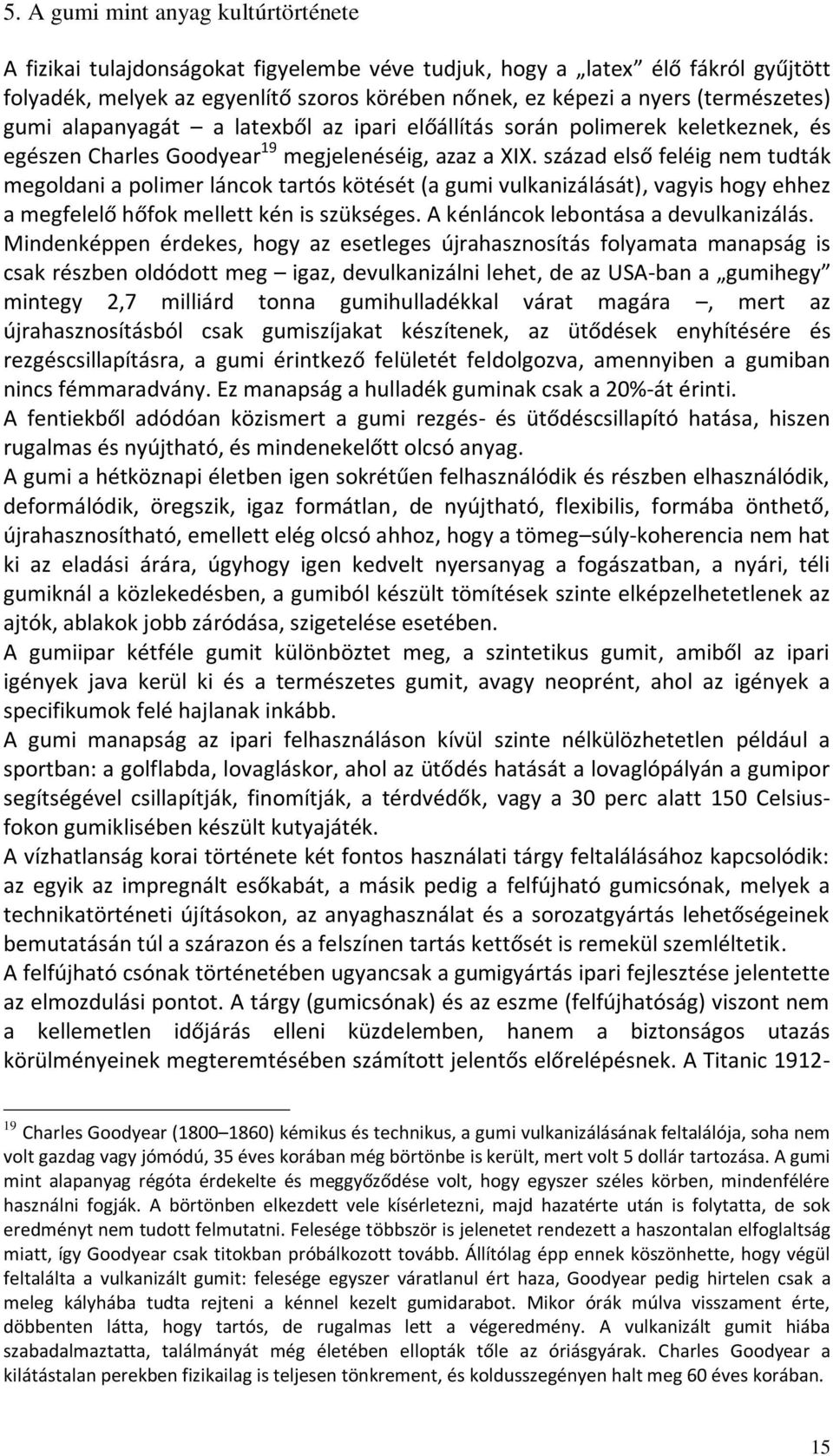 század első feléig nem tudták megoldani a polimer láncok tartós kötését (a gumi vulkanizálását), vagyis hogy ehhez a megfelelő hőfok mellett kén is szükséges. A kénláncok lebontása a devulkanizálás.