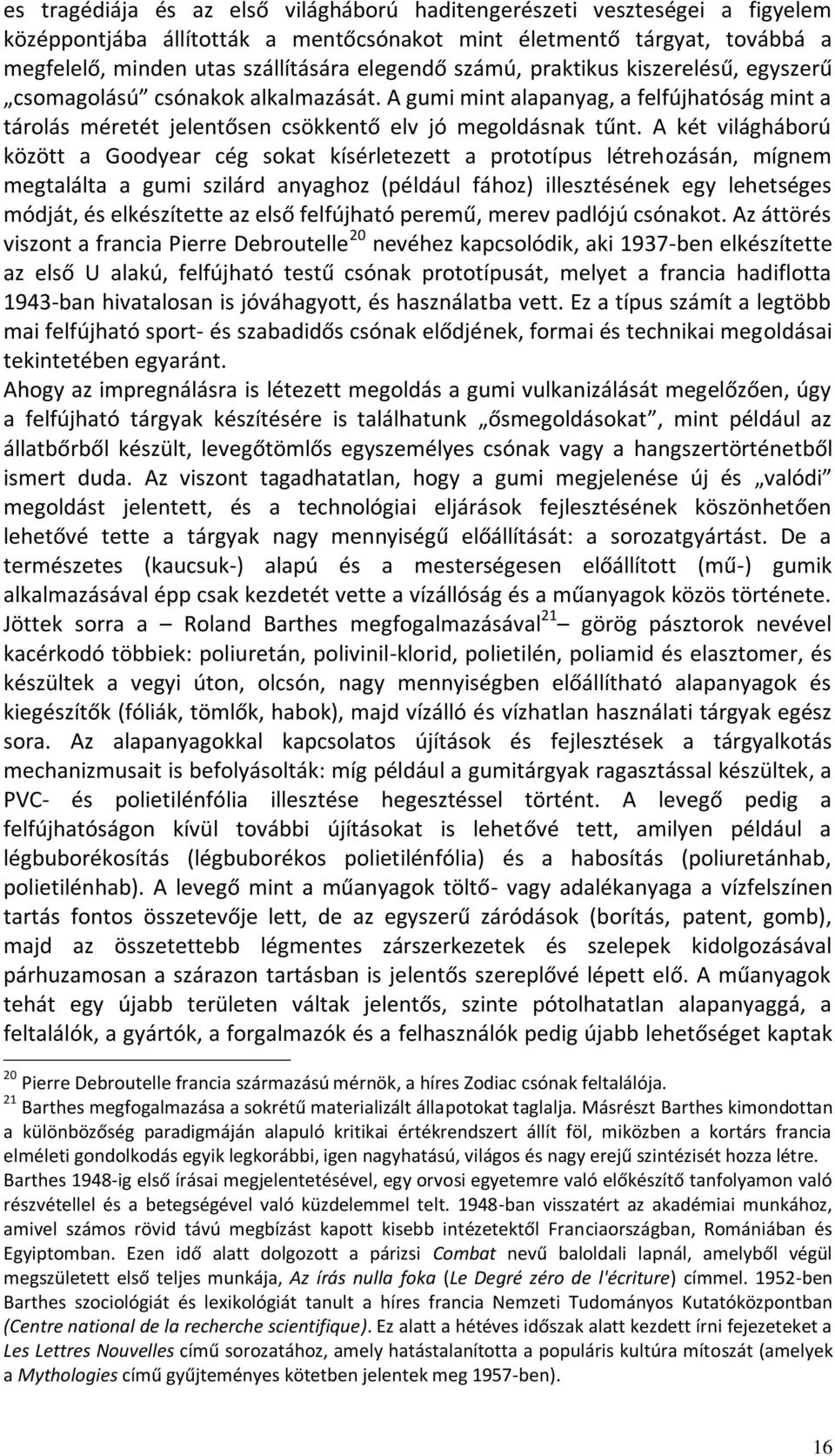 A két világháború között a Goodyear cég sokat kísérletezett a prototípus létrehozásán, mígnem megtalálta a gumi szilárd anyaghoz (például fához) illesztésének egy lehetséges módját, és elkészítette