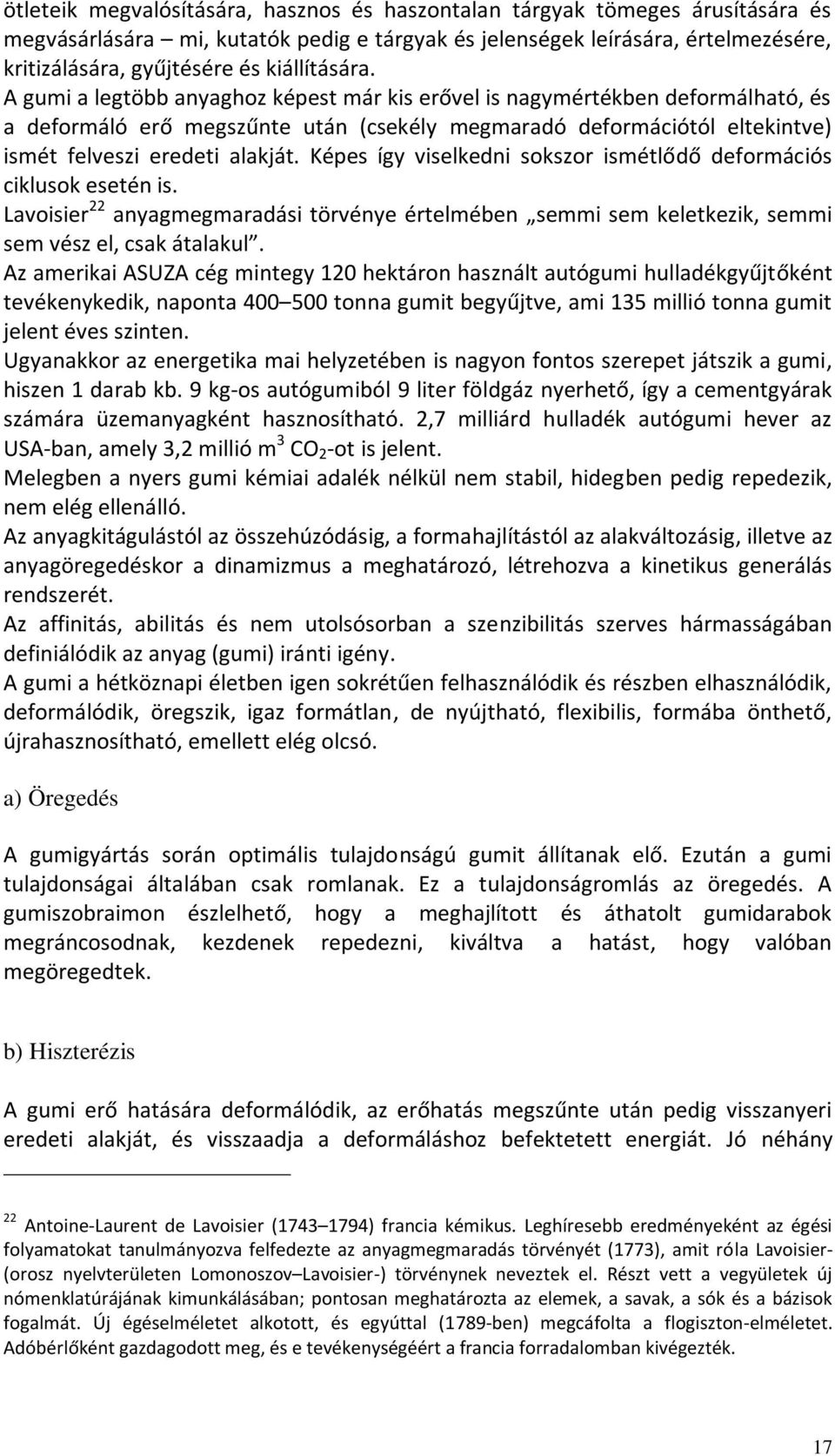 A gumi a legtöbb anyaghoz képest már kis erővel is nagymértékben deformálható, és a deformáló erő megszűnte után (csekély megmaradó deformációtól eltekintve) ismét felveszi eredeti alakját.