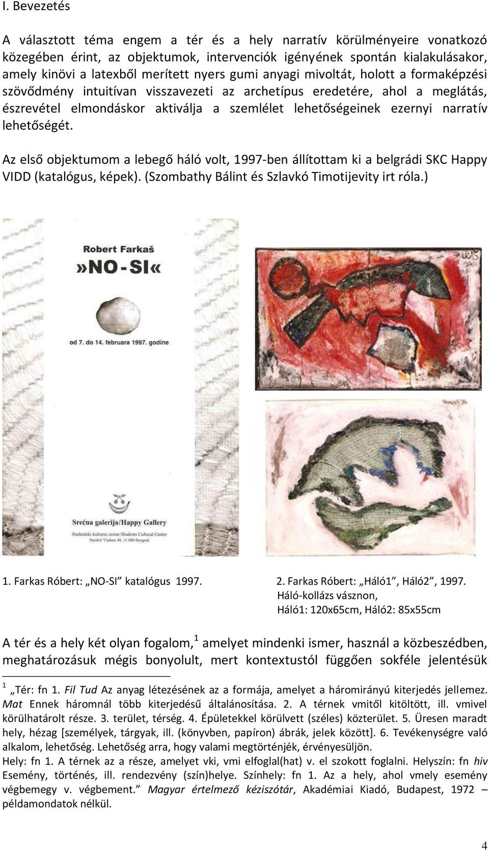 narratív lehetőségét. Az első objektumom a lebegő háló volt, 1997-ben állítottam ki a belgrádi SKC Happy VIDD (katalógus, képek). (Szombathy Bálint és Szlavkó Timotijevity irt róla.) 1.