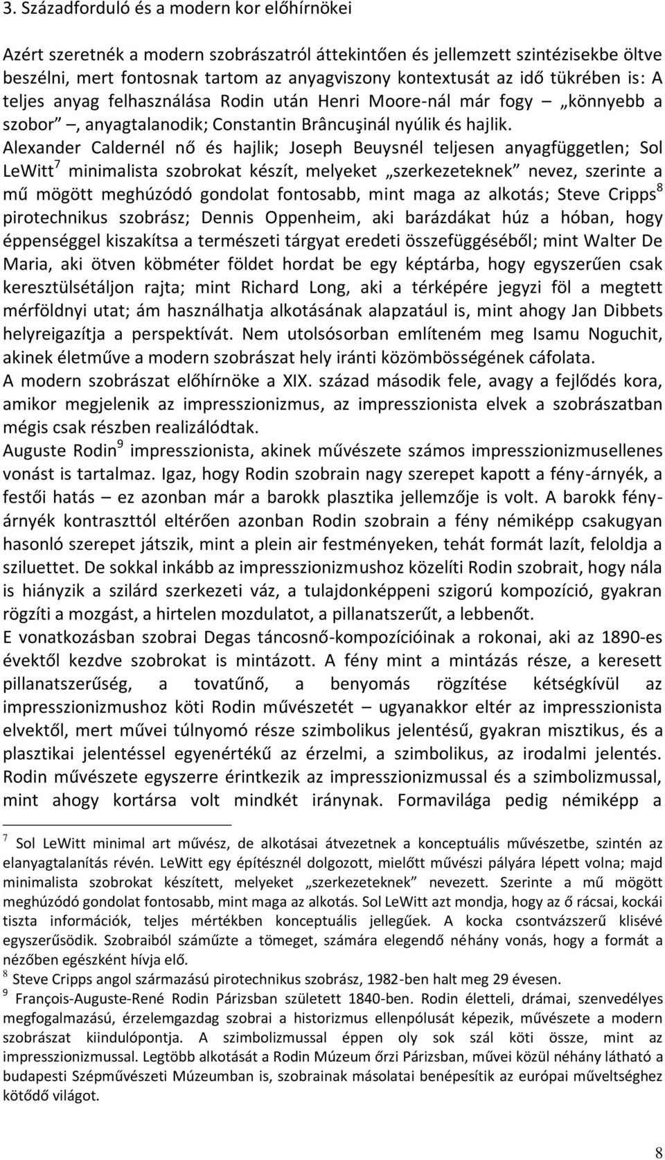 Alexander Caldernél nő és hajlik; Joseph Beuysnél teljesen anyagfüggetlen; Sol LeWitt 7 minimalista szobrokat készít, melyeket szerkezeteknek nevez, szerinte a mű mögött meghúzódó gondolat fontosabb,