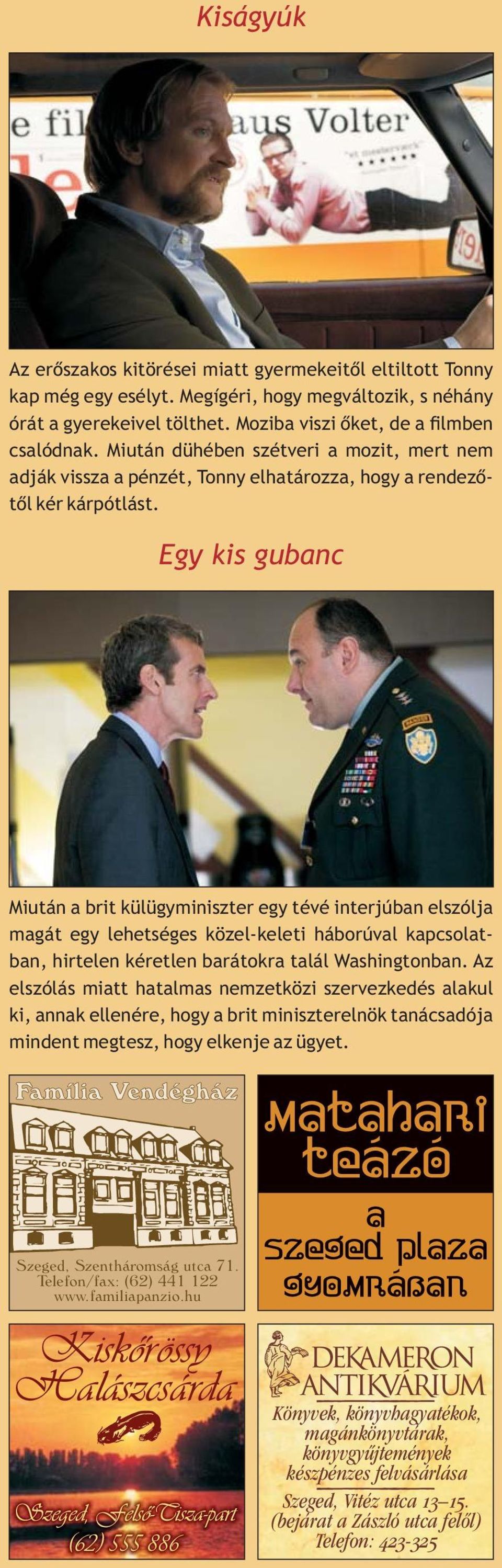 Egy kis gubanc Miután a brit külügyminiszter egy tévé interjúban elszólja magát egy lehetséges közel-keleti háborúval kapcsolatban, hirtelen kéretlen barátokra talál Washingtonban.