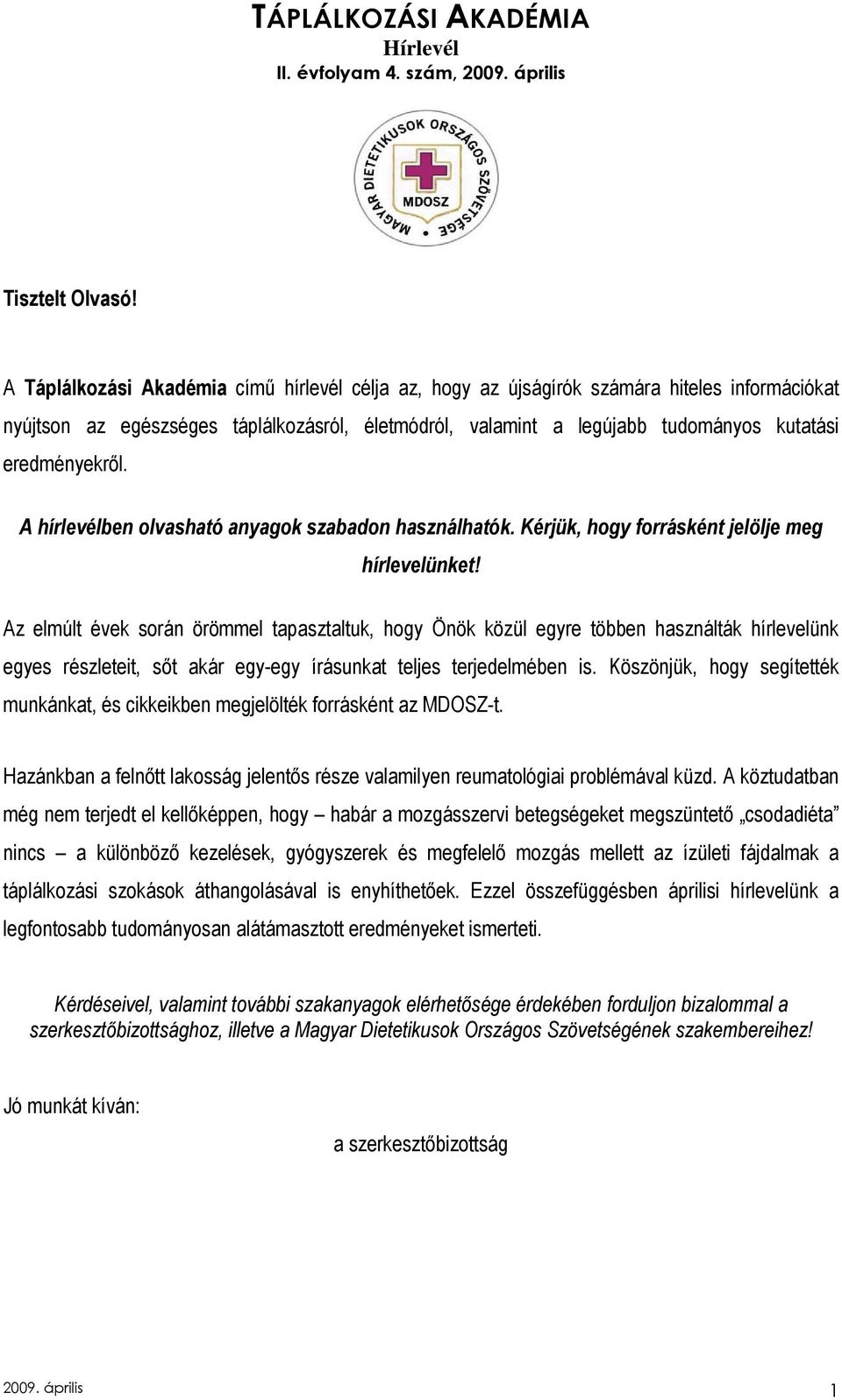 eredményekrıl. A hírlevélben olvasható anyagok szabadon használhatók. Kérjük, hogy forrásként jelölje meg hírlevelünket!