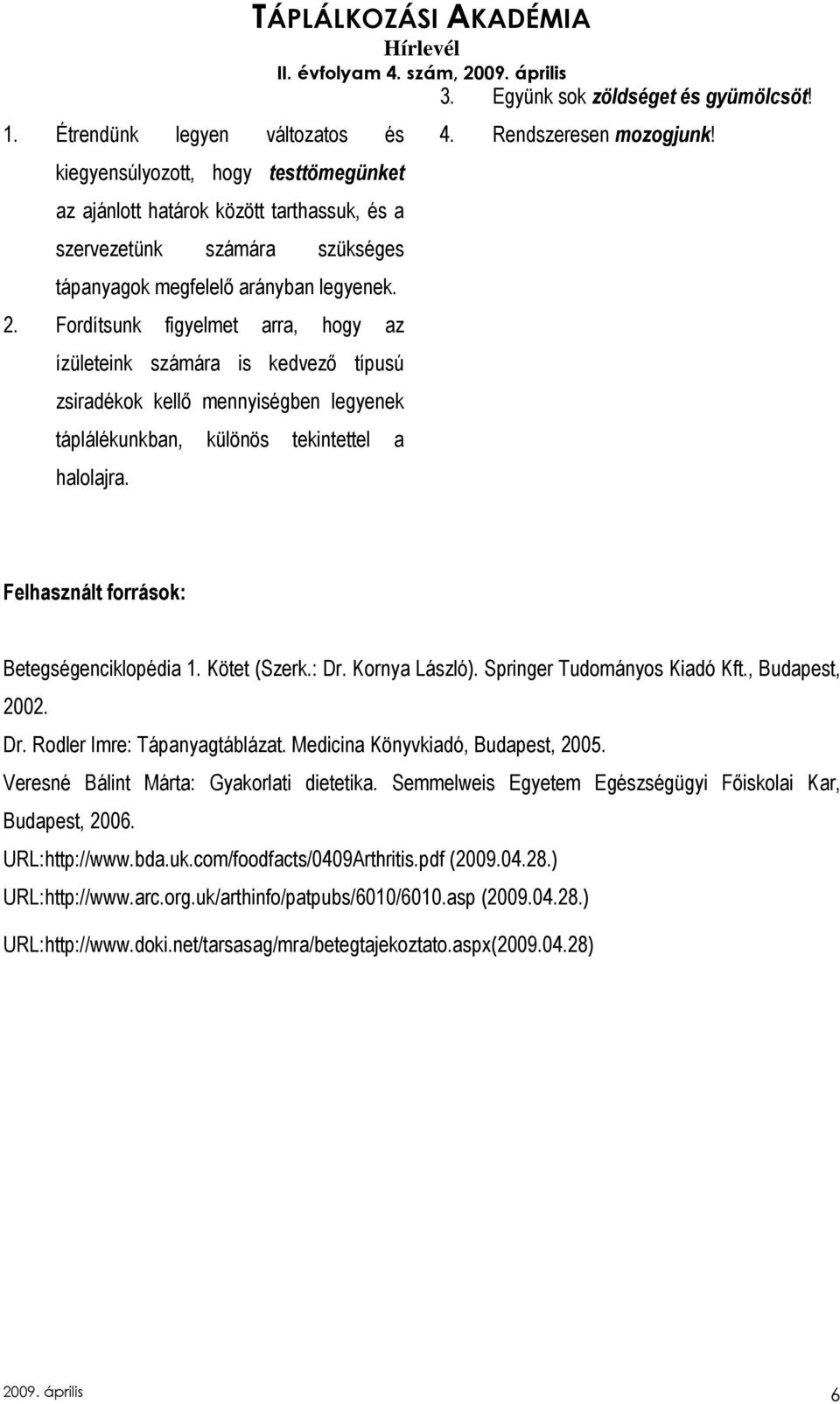 4. Rendszeresen mozogjunk! Felhasznált források: Betegségenciklopédia 1. Kötet (Szerk.: Dr. Kornya László). Springer Tudományos Kiadó Kft., Budapest, 2002. Dr. Rodler Imre: Tápanyagtáblázat.