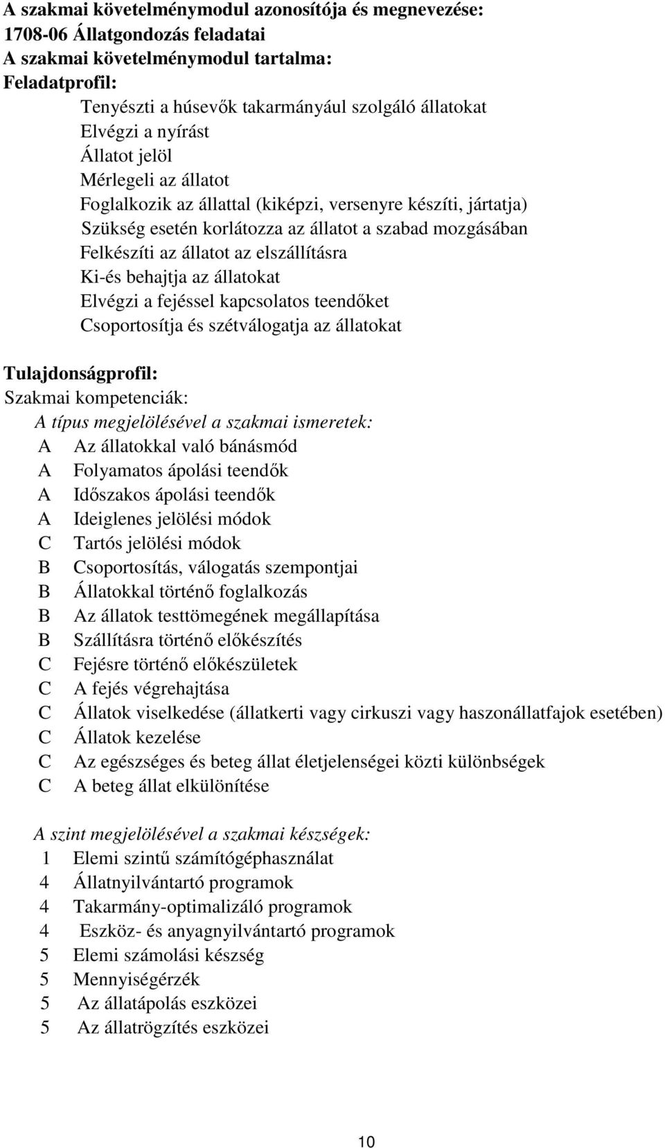 elszállításra Ki-és behajtja az állatokat Elvégzi a fejéssel kapcsolatos teendőket Csoportosítja és szétválogatja az állatokat Tulajdonságprofil: Szakmai kompetenciák: A típus megjelölésével a