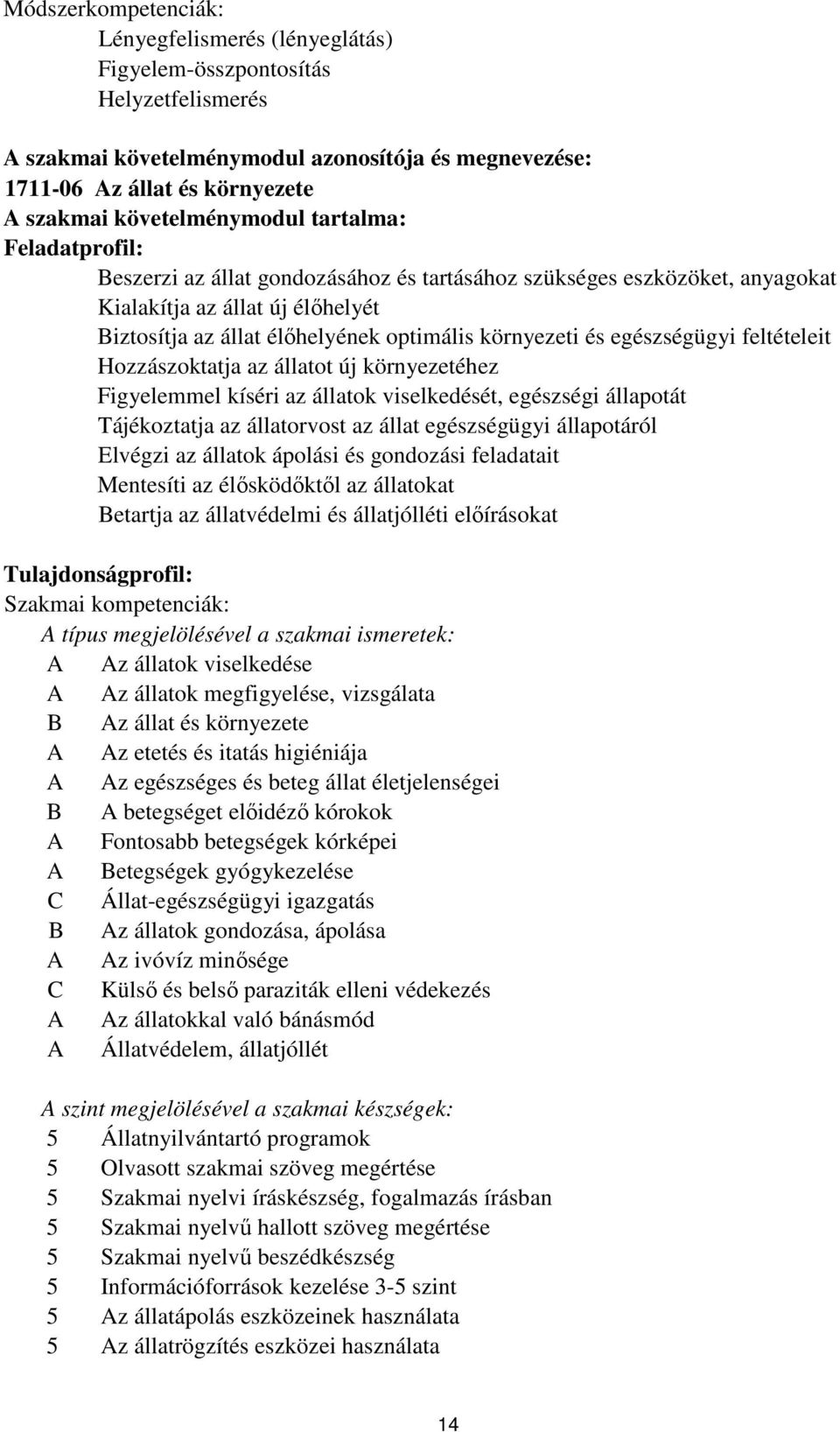 környezeti és egészségügyi feltételeit Hozzászoktatja az állatot új környezetéhez Figyelemmel kíséri az állatok viselkedését, egészségi állapotát Tájékoztatja az állatorvost az állat egészségügyi