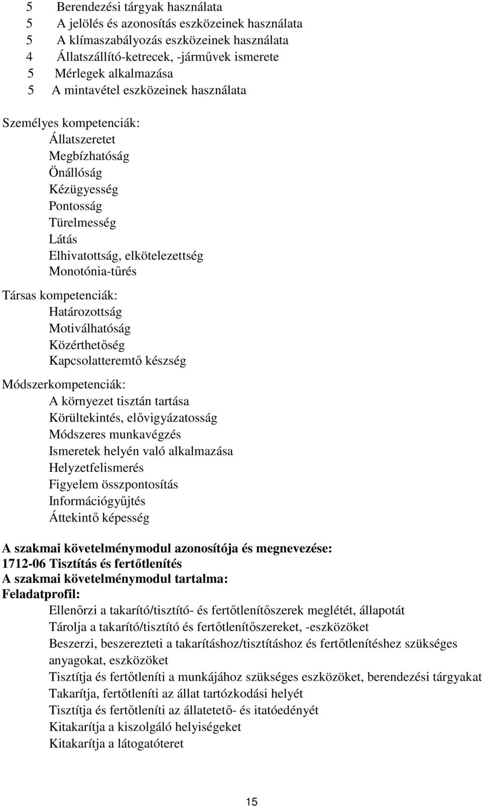 kompetenciák: Határozottság Motiválhatóság Közérthetőség Kapcsolatteremtő készség Módszerkompetenciák: A környezet tisztán tartása Körültekintés, elővigyázatosság Módszeres munkavégzés Ismeretek