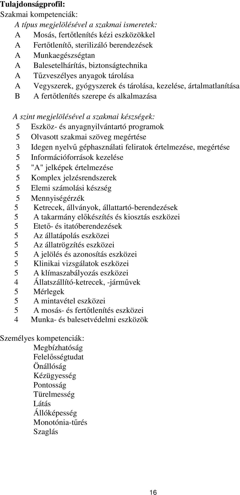 szakmai készségek: 5 Eszköz- és anyagnyilvántartó programok 5 Olvasott szakmai szöveg megértése 3 Idegen nyelvű géphasználati feliratok értelmezése, megértése 5 Információforrások kezelése 5 "A"