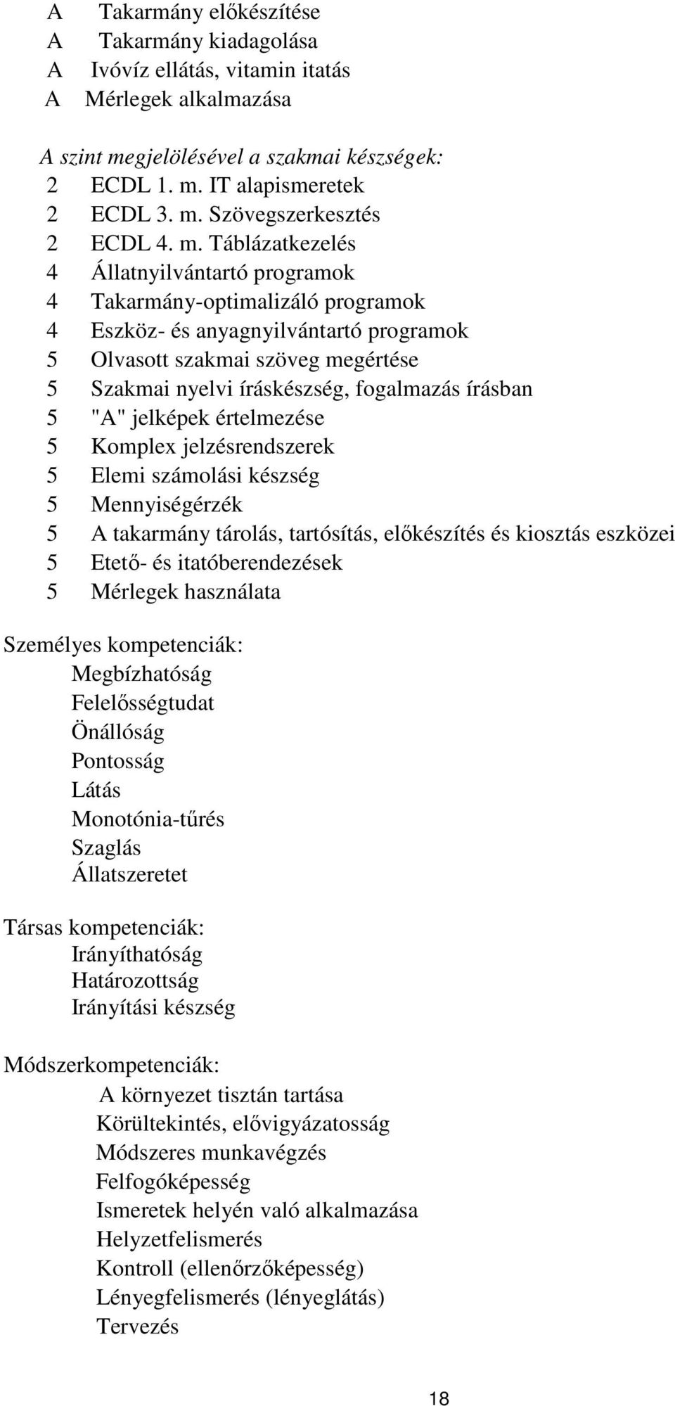 fogalmazás írásban 5 "A" jelképek értelmezése 5 Komplex jelzésrendszerek 5 Elemi számolási készség 5 Mennyiségérzék 5 A takarmány tárolás, tartósítás, előkészítés és kiosztás eszközei 5 Etető- és