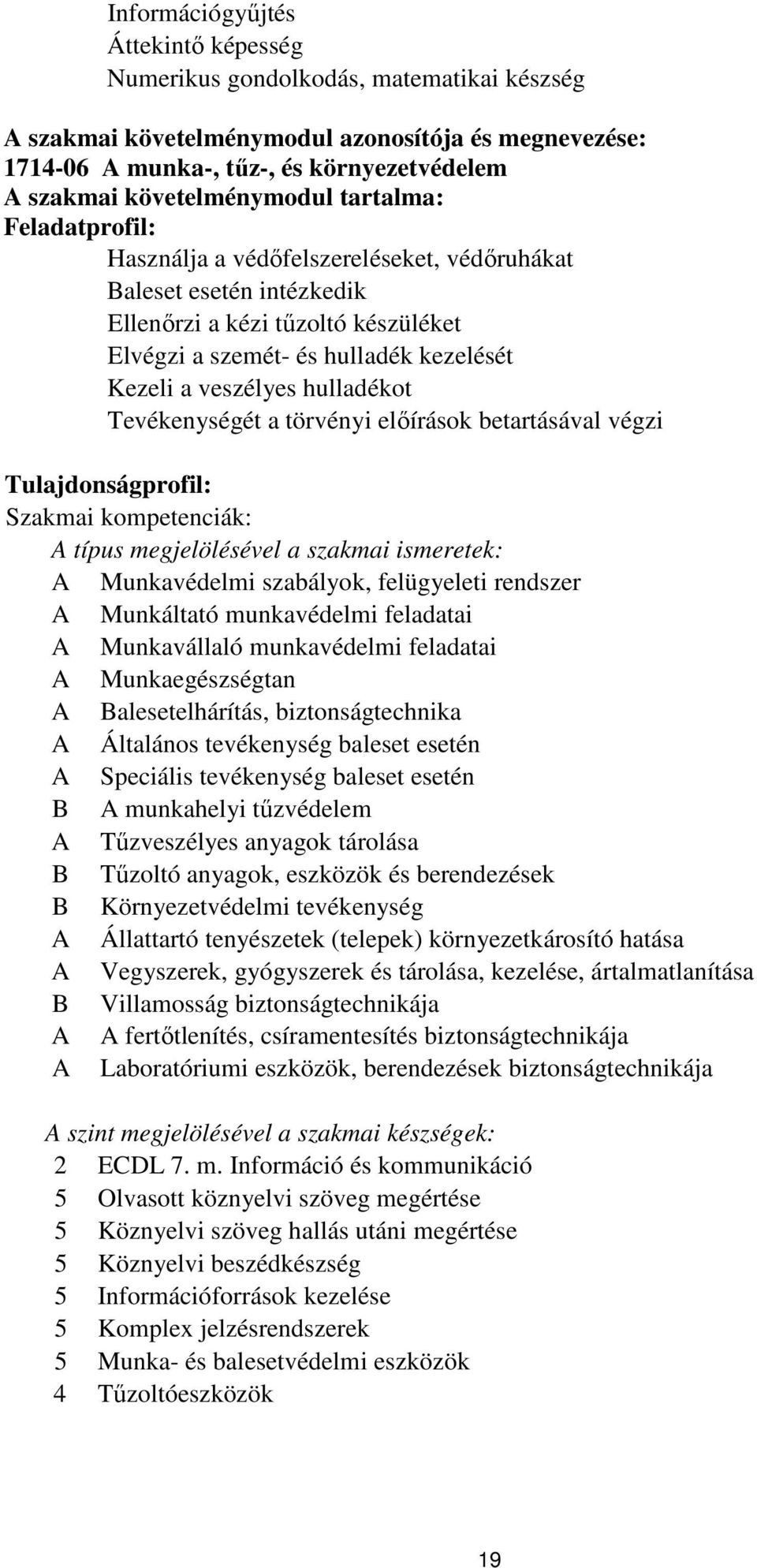 veszélyes hulladékot Tevékenységét a törvényi előírások betartásával végzi Tulajdonságprofil: Szakmai kompetenciák: A típus megjelölésével a szakmai ismeretek: A Munkavédelmi szabályok, felügyeleti