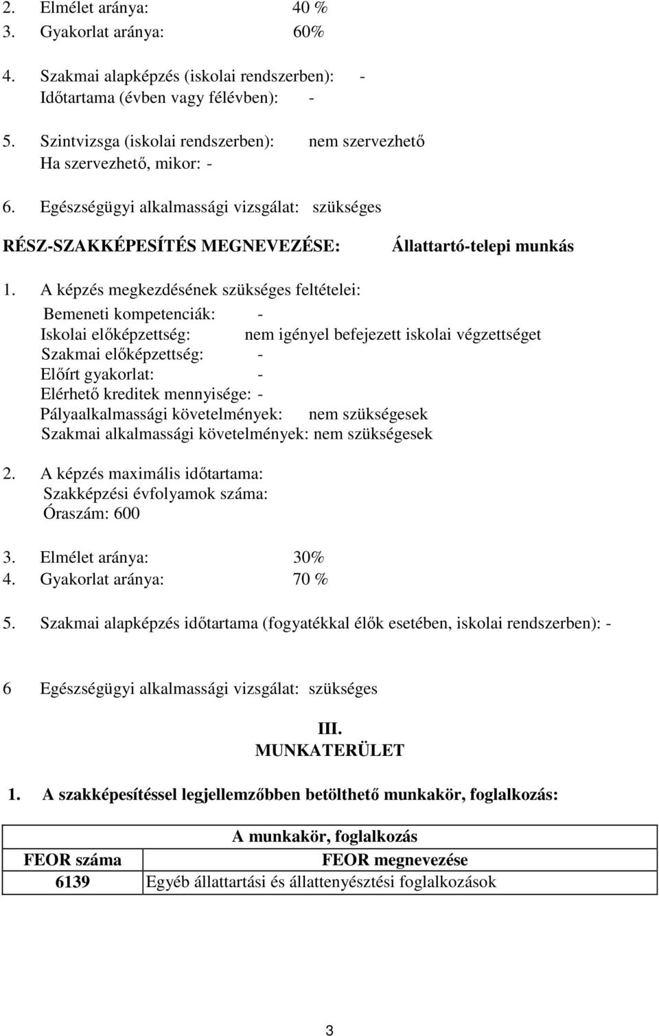 A képzés megkezdésének szükséges feltételei: Bemeneti kompetenciák: - Iskolai előképzettség: nem igényel befejezett iskolai végzettséget Szakmai előképzettség: - Előírt gyakorlat: - Elérhető kreditek