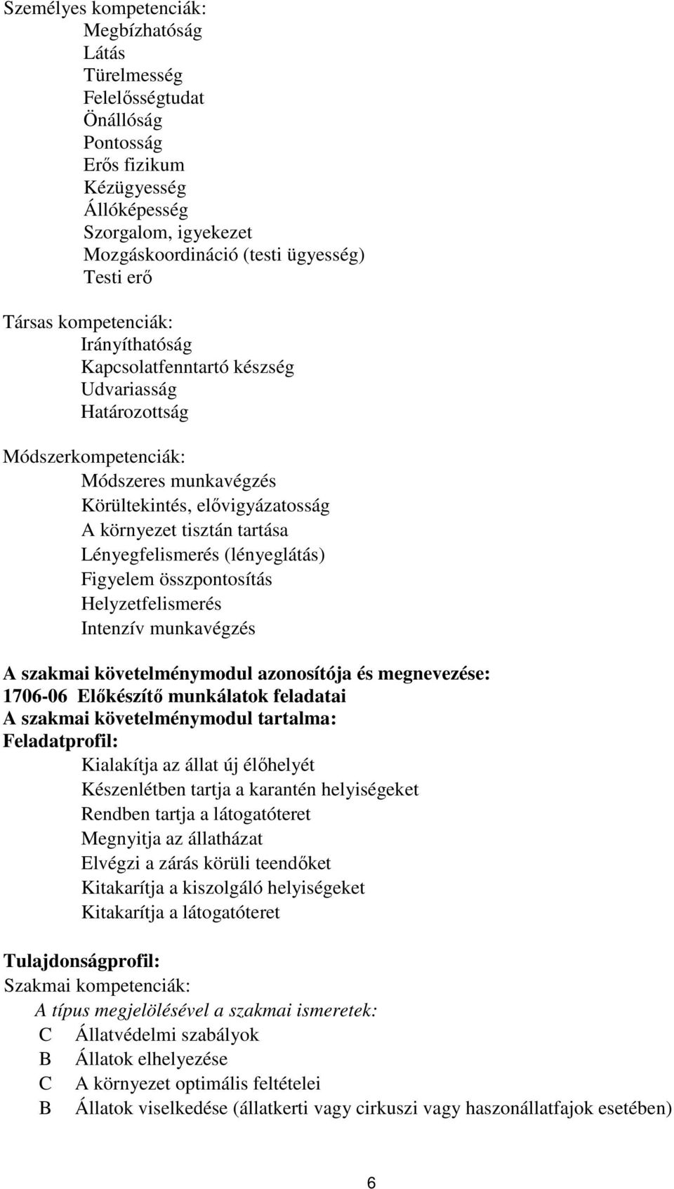 Lényegfelismerés (lényeglátás) Figyelem összpontosítás Helyzetfelismerés Intenzív munkavégzés A szakmai követelménymodul azonosítója és megnevezése: 1706-06 Előkészítő munkálatok feladatai A szakmai