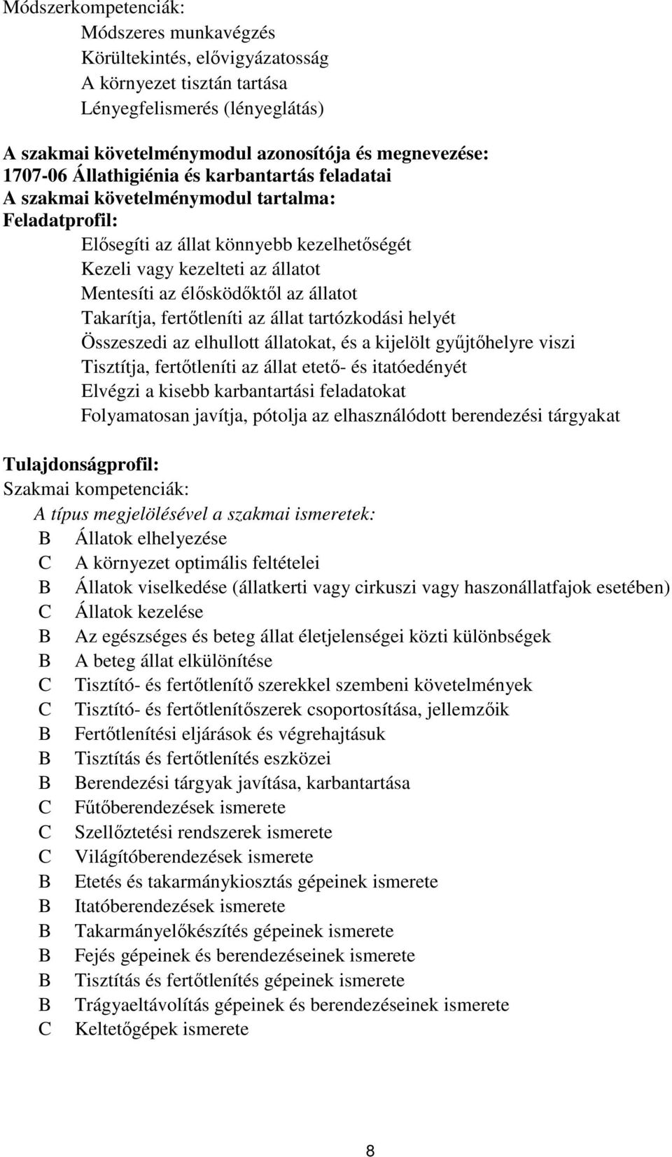 állatot Takarítja, fertőtleníti az állat tartózkodási helyét Összeszedi az elhullott állatokat, és a kijelölt gyűjtőhelyre viszi Tisztítja, fertőtleníti az állat etető- és itatóedényét Elvégzi a