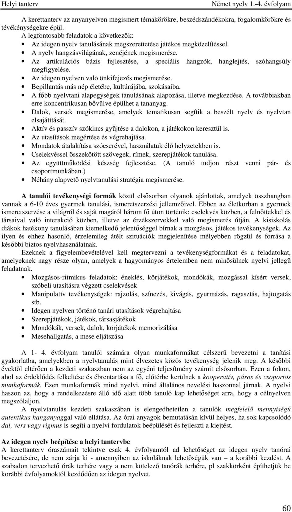 Az artikulációs bázis fejlesztése, a speciális hangzók, hanglejtés, szóhangsúly megfigyelése. Az idegen nyelven való önkifejezés megismerése. Bepillantás más nép életébe, kultúrájába, szokásaiba.