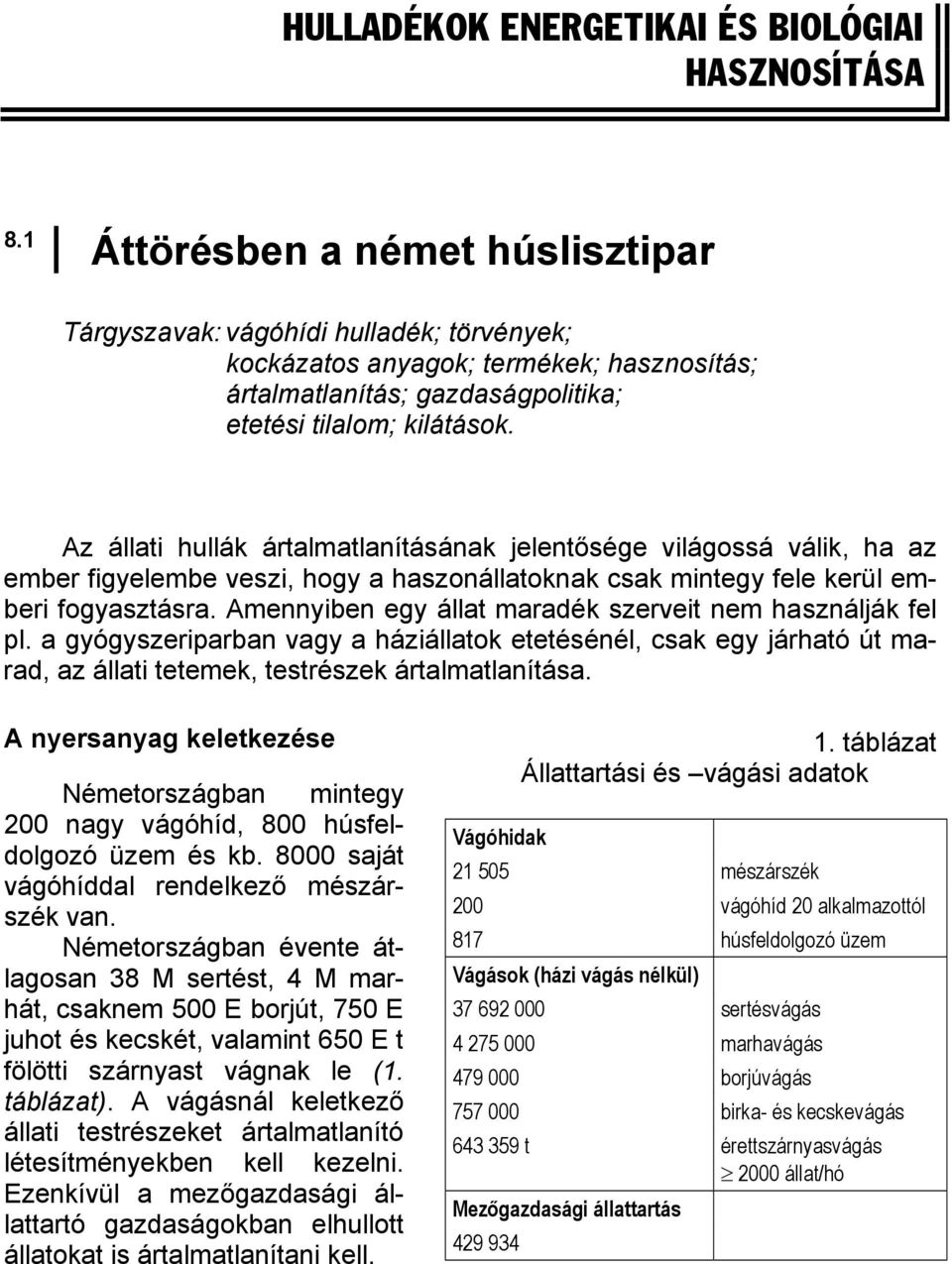 Az állati hullák ártalmatlanításának jelentősége világossá válik, ha az ember figyelembe veszi, hogy a haszonállatoknak csak mintegy fele kerül emberi fogyasztásra.