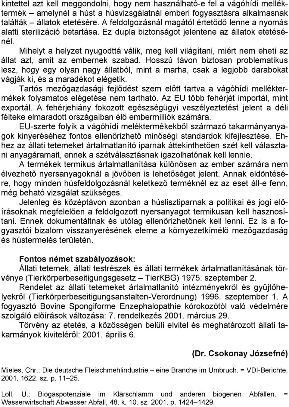 Mihelyt a helyzet nyugodttá válik, meg kell világítani, miért nem eheti az állat azt, amit az embernek szabad.