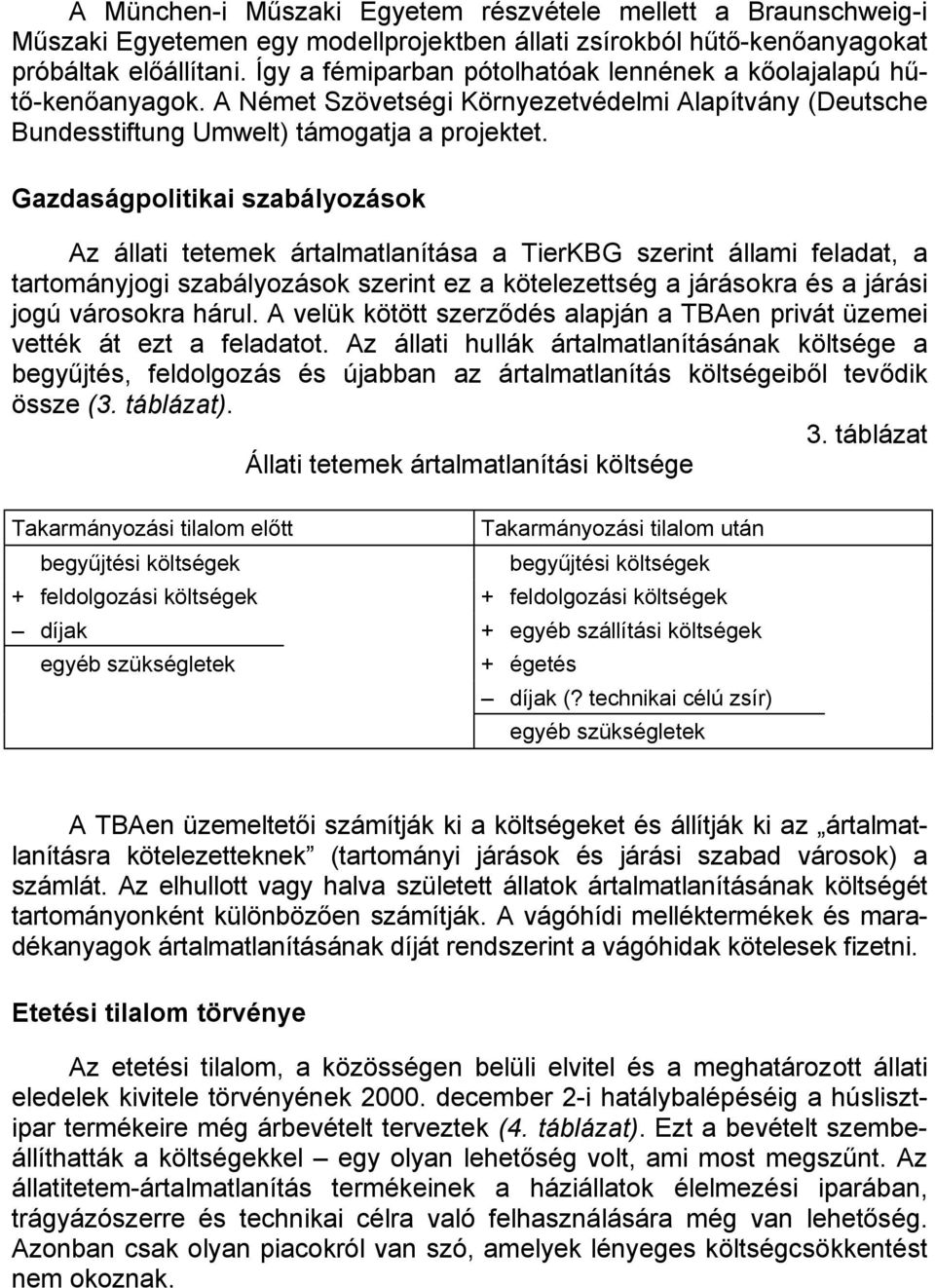 Gazdaságpolitikai szabályozások Az állati tetemek ártalmatlanítása a TierKBG szerint állami feladat, a tartományjogi szabályozások szerint ez a kötelezettség a járásokra és a járási jogú városokra