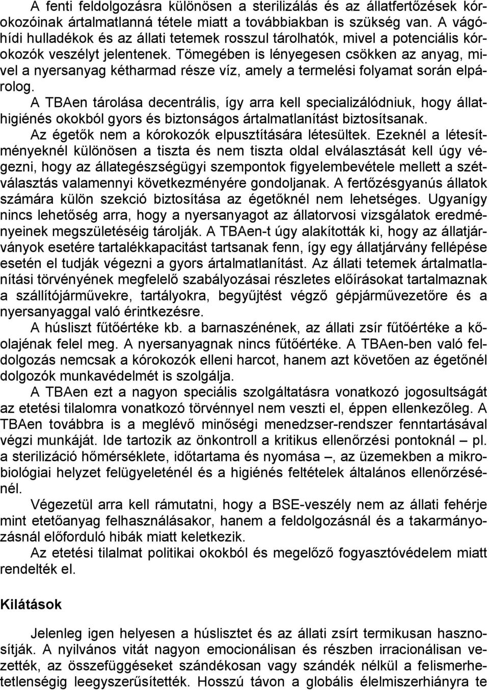 Tömegében is lényegesen csökken az anyag, mivel a nyersanyag kétharmad része víz, amely a termelési folyamat során elpárolog.