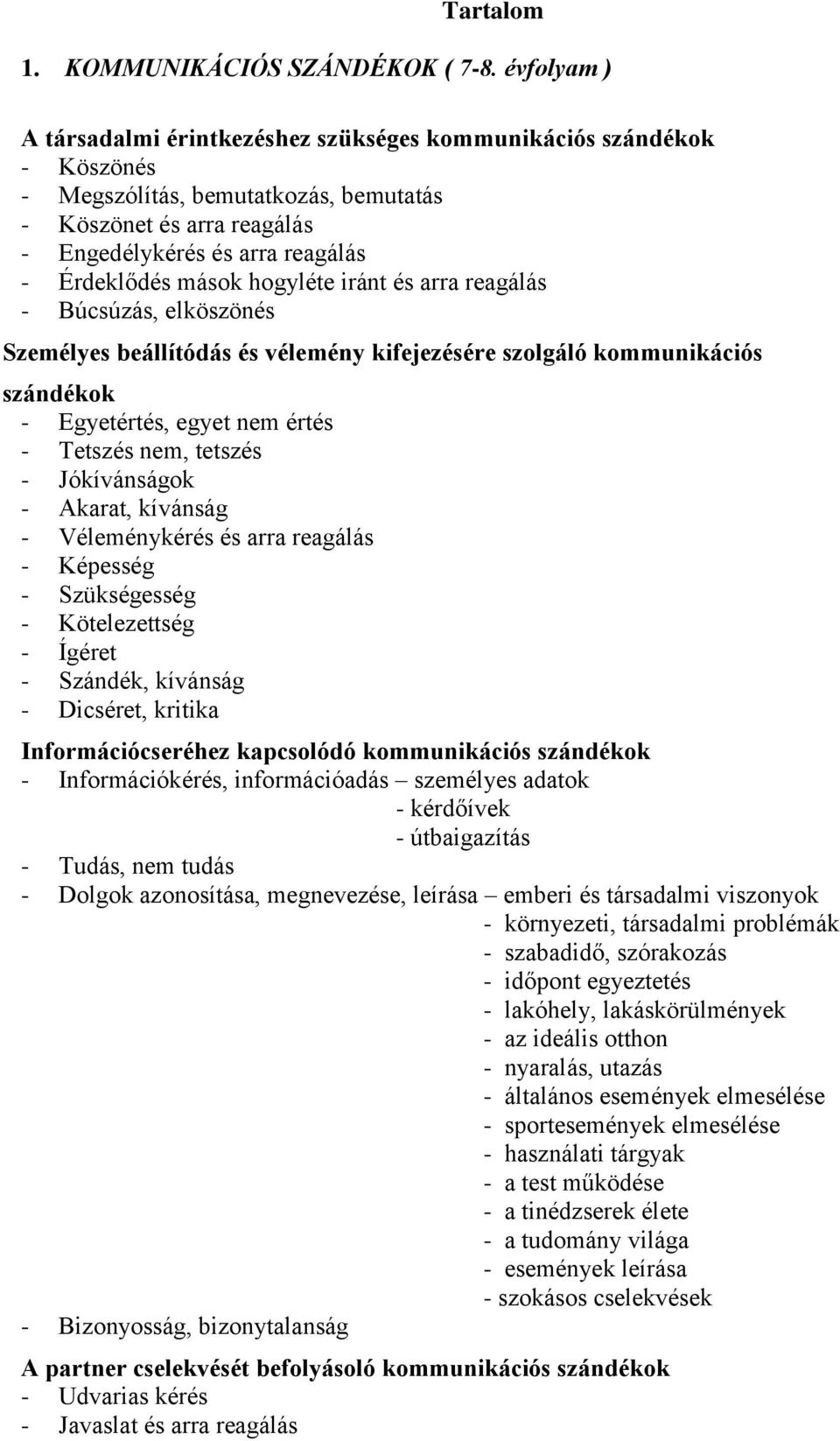 mások hogyléte iránt és arra reagálás - Búcsúzás, elköszönés Személyes beállítódás és vélemény kifejezésére szolgáló kommunikációs szándékok - Egyetértés, egyet nem értés - Tetszés nem, tetszés -