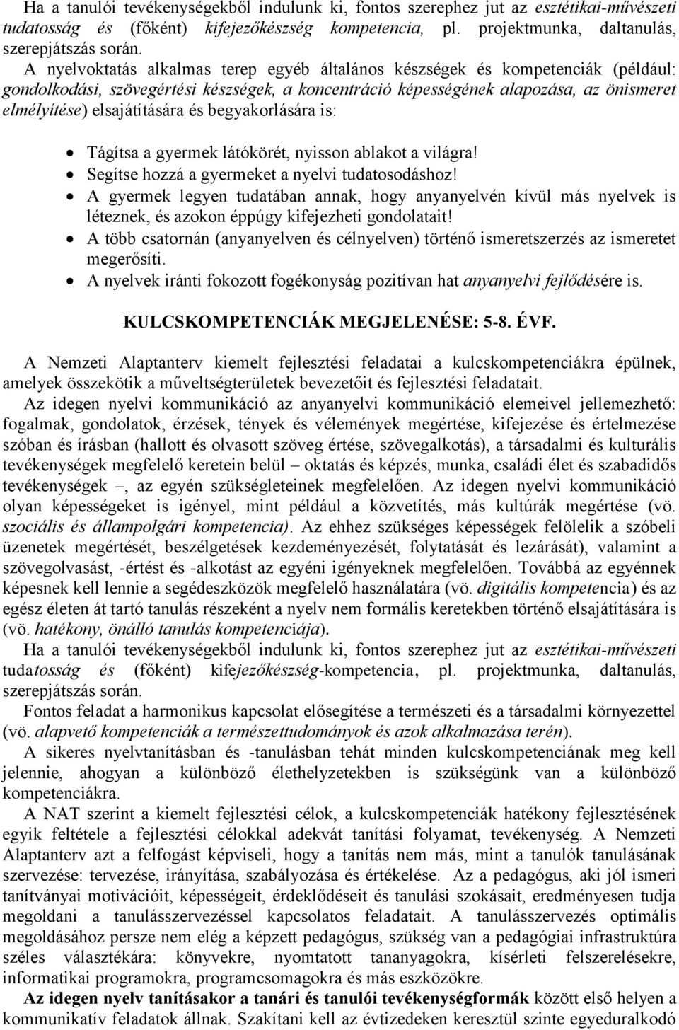 és begyakorlására is: Tágítsa a gyermek látókörét, nyisson ablakot a világra! Segítse hozzá a gyermeket a nyelvi tudatosodáshoz!