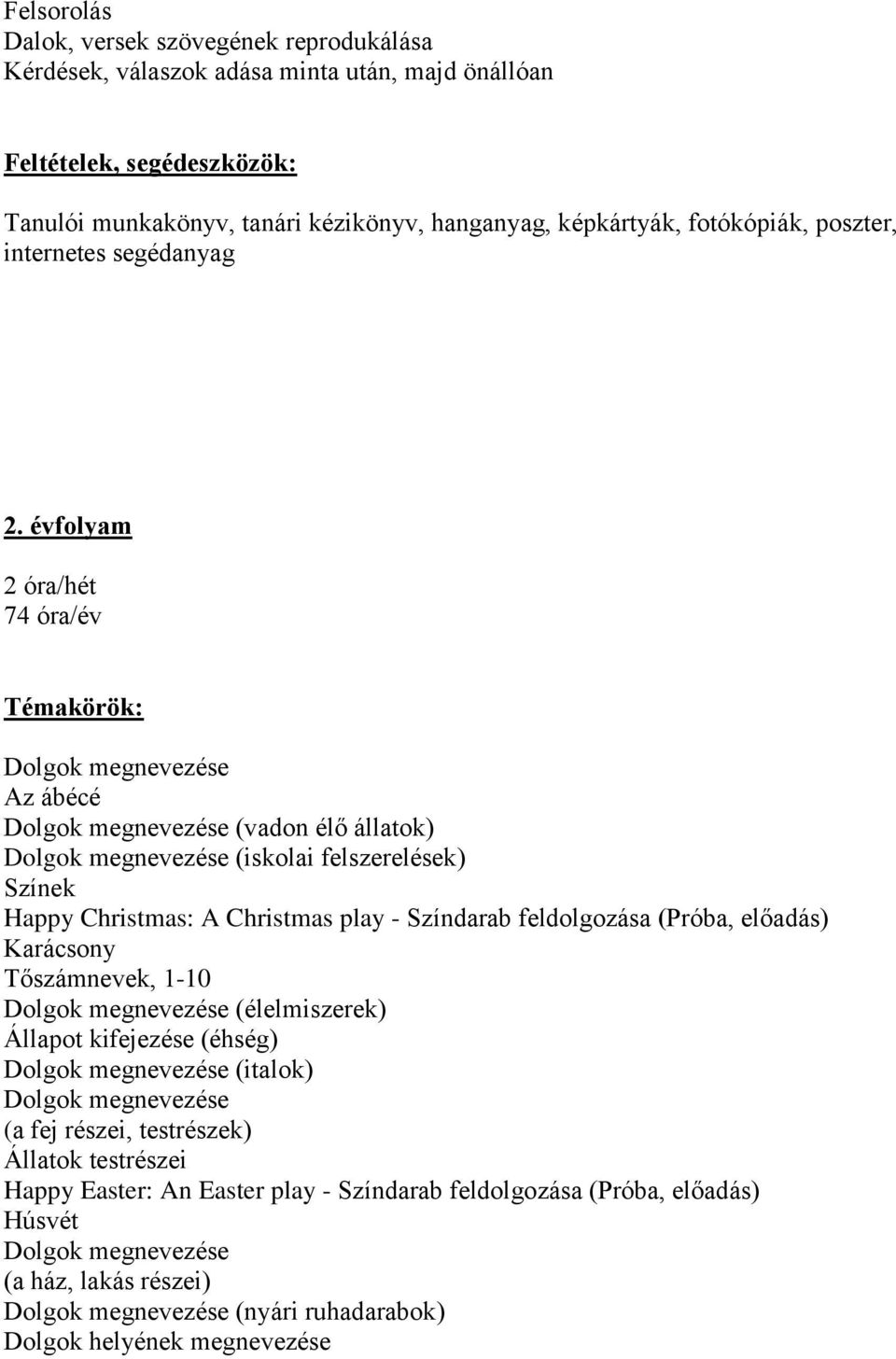 évfolyam 2 óra/hét 74 óra/év Témakörök: Dolgok megnevezése Az ábécé Dolgok megnevezése (vadon élő állatok) Dolgok megnevezése (iskolai felszerelések) Színek Happy Christmas: A Christmas play -