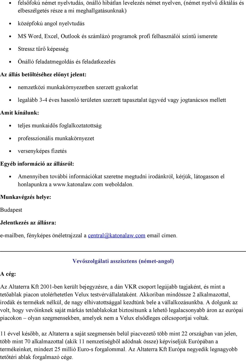 3-4 éves hasnló területen szerzett tapasztalat ügyvéd vagy jgtanácss mellett Amit kínálunk: teljes munkaidős fglalkztatttság prfesszinális munkakörnyezet versenyképes fizetés Egyéb infrmáció az