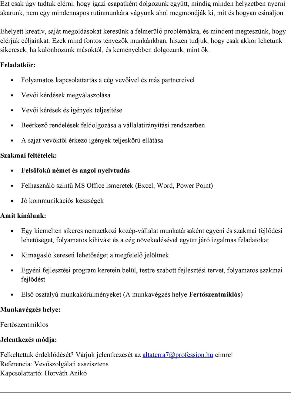 Ezek mind fnts tényezők munkánkban, hiszen tudjuk, hgy csak akkr lehetünk sikeresek, ha különbözünk másktól, és keményebben dlgzunk, mint ők.