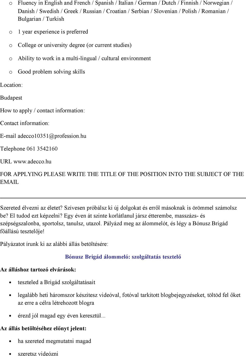 infrmatin: Cntact infrmatin: E-mail adecc10351@prfessin.hu Telephne 061 3542160 URL www.adecc.hu FOR APPLYING PLEASE WRITE THE TITLE OF THE POSITION INTO THE SUBJECT OF THE EMAIL Szereted élvezni az életet?