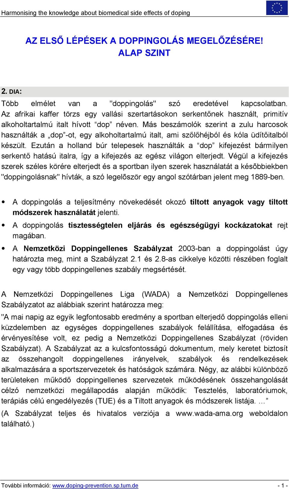 Más beszámolók szerint a zulu harcosok használták a dop -ot, egy alkoholtartalmú italt, ami szőlőhéjból és kóla üdítőitalból készült.