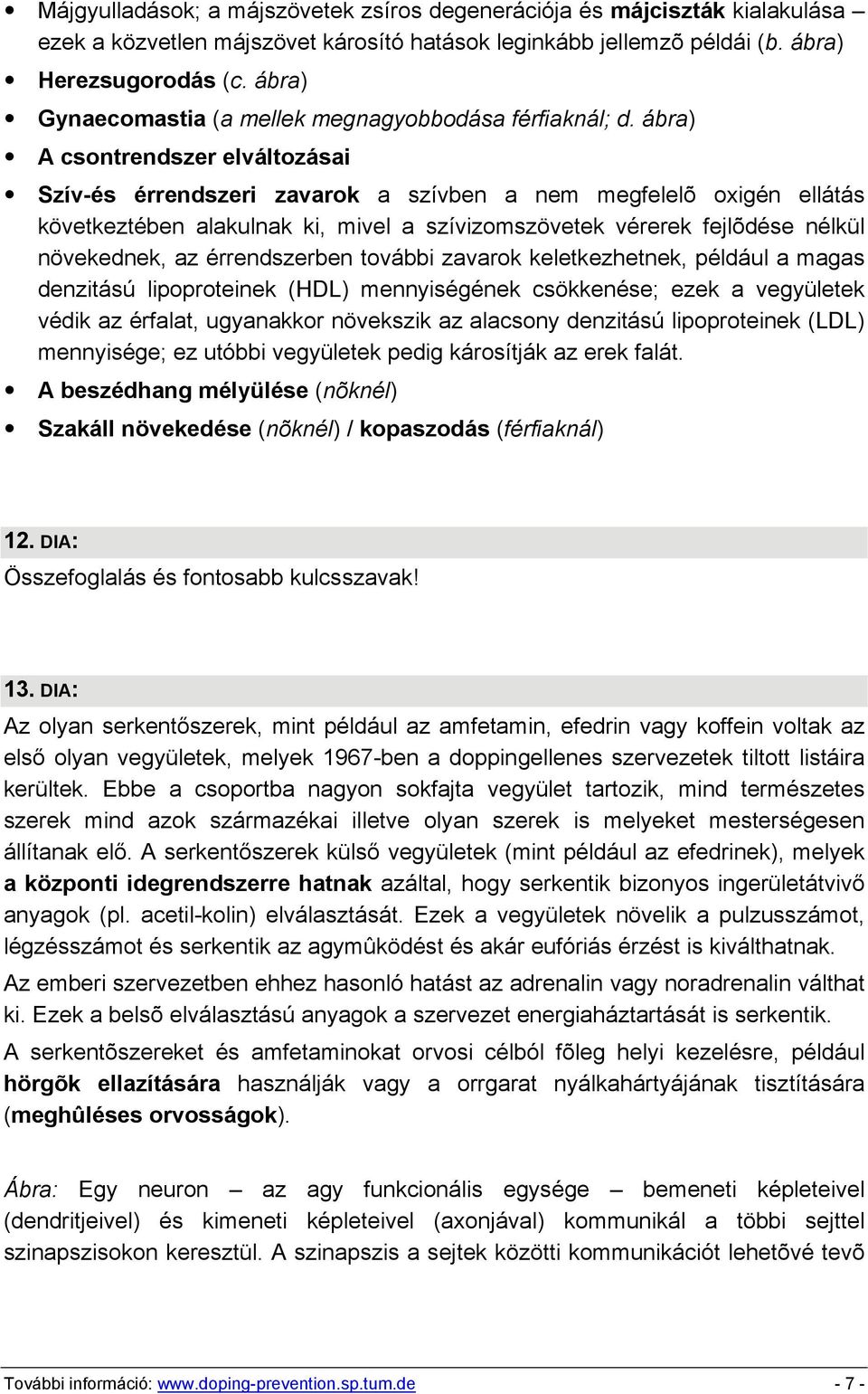 ábra) A csontrendszer elváltozásai Szív-és érrendszeri zavarok a szívben a nem megfelelõ oxigén ellátás következtében alakulnak ki, mivel a szívizomszövetek vérerek fejlõdése nélkül növekednek, az