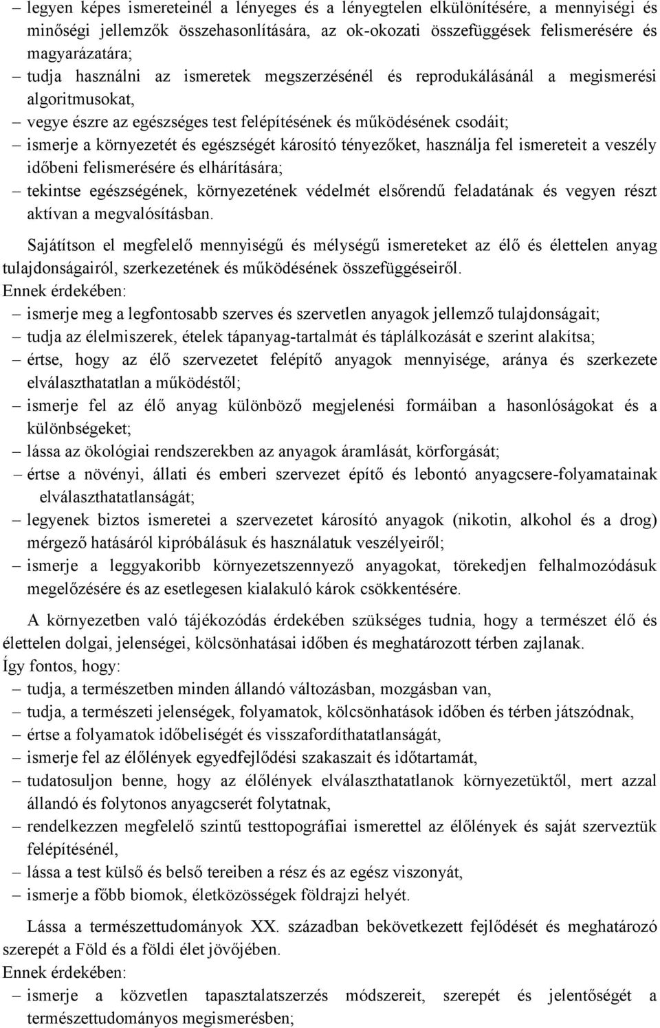 károsító tényezőket, használja fel ismereteit a veszély időbeni felismerésére és elhárítására; tekintse egészségének, környezetének védelmét elsőrendű feladatának és vegyen részt aktívan a